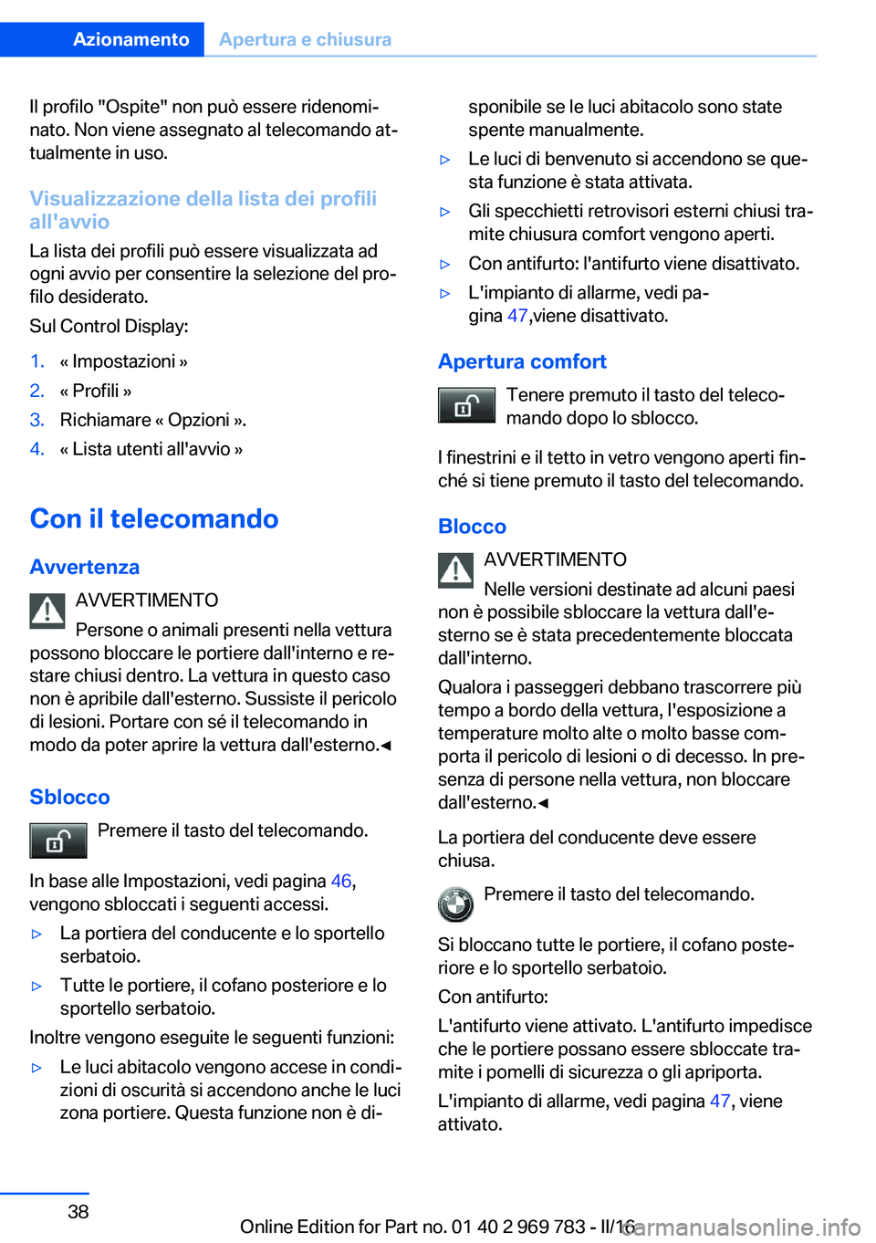 BMW X5 2016 Libretti Di Uso E manutenzione (in Italian) Il profilo "Ospite" non può essere ridenomi‐
nato. Non viene assegnato al telecomando at‐
tualmente in uso.
Visualizzazione della lista dei profili
all'avvio
La lista dei profili può BMW X5 2016 Libretti Di Uso E manutenzione (in Italian) Il profilo "Ospite" non può essere ridenomi‐
nato. Non viene assegnato al telecomando at‐
tualmente in uso.
Visualizzazione della lista dei profili
all'avvio
La lista dei profili può