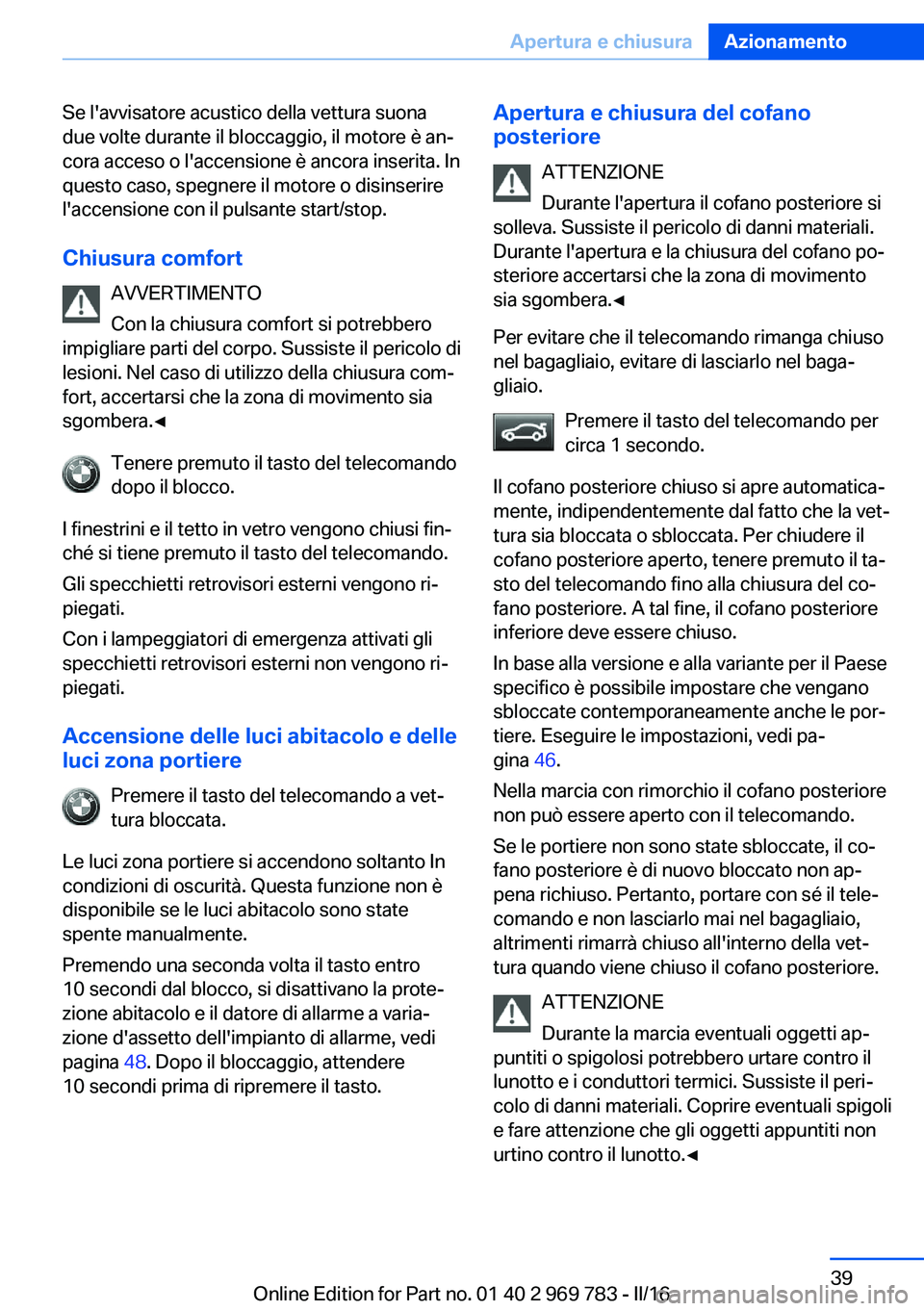 BMW X5 2016 Libretti Di Uso E manutenzione (in Italian) Se l'avvisatore acustico della vettura suona
due volte durante il bloccaggio, il motore è an‐
cora acceso o l'accensione è ancora inserita. In
questo caso, spegnere il motore o disinserire BMW X5 2016 Libretti Di Uso E manutenzione (in Italian) Se l'avvisatore acustico della vettura suona
due volte durante il bloccaggio, il motore è an‐
cora acceso o l'accensione è ancora inserita. In
questo caso, spegnere il motore o disinserire