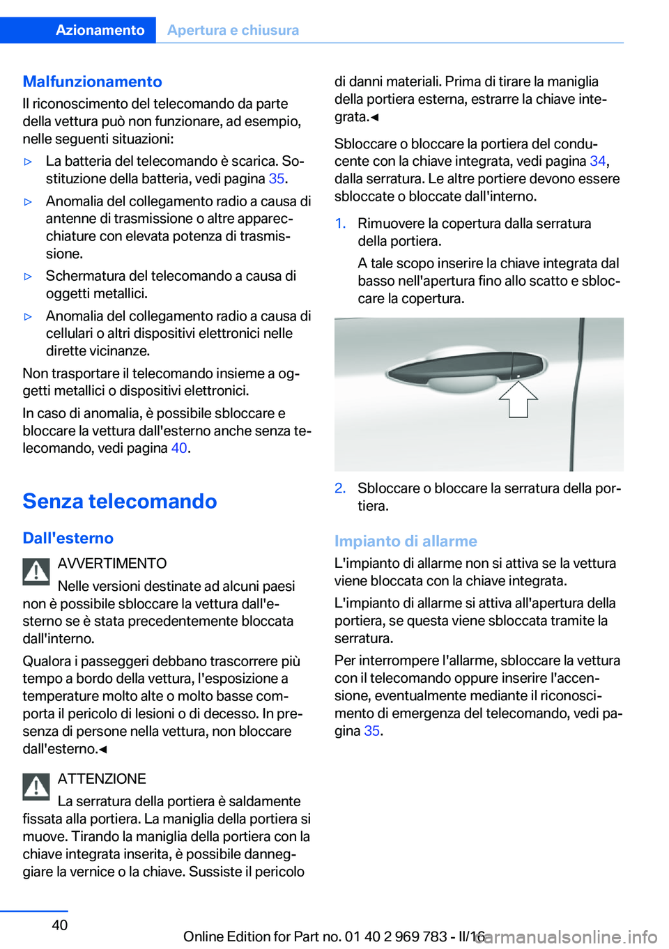 BMW X5 2016 Libretti Di Uso E manutenzione (in Italian) MalfunzionamentoIl riconoscimento del telecomando da parte
della vettura può non funzionare, ad esempio,
nelle seguenti situazioni:▷La batteria del telecomando è scarica. So‐
stituzione della ba BMW X5 2016 Libretti Di Uso E manutenzione (in Italian) MalfunzionamentoIl riconoscimento del telecomando da parte
della vettura può non funzionare, ad esempio,
nelle seguenti situazioni:▷La batteria del telecomando è scarica. So‐
stituzione della ba