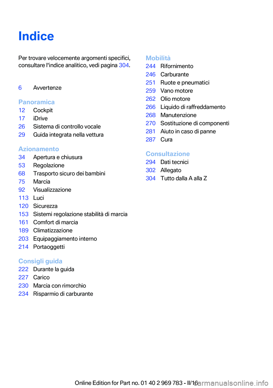 BMW X5 2016  Libretti Di Uso E manutenzione (in Italian) IndicePer trovare velocemente argomenti specifici,
consultare l'indice analitico, vedi pagina  304.6Avvertenze
Panoramica
12Cockpit17iDrive26Sistema di controllo vocale29Guida integrata nella vett