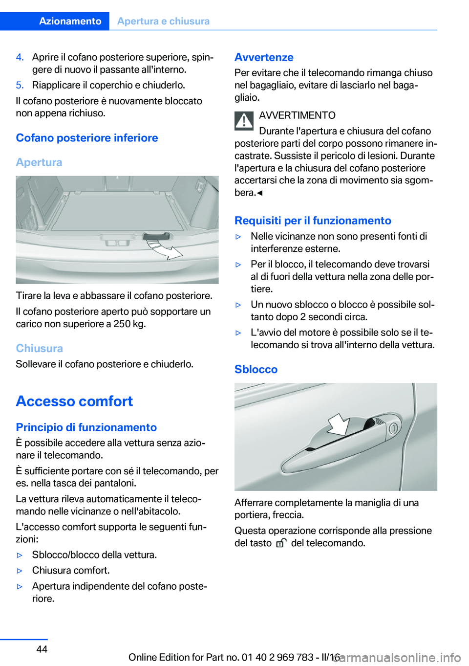 BMW X5 2016 Libretti Di Uso E manutenzione (in Italian) 4.Aprire il cofano posteriore superiore, spin‐
gere di nuovo il passante all'interno.5.Riapplicare il coperchio e chiuderlo.
Il cofano posteriore è nuovamente bloccato
non appena richiuso.
Cofa BMW X5 2016 Libretti Di Uso E manutenzione (in Italian) 4.Aprire il cofano posteriore superiore, spin‐
gere di nuovo il passante all'interno.5.Riapplicare il coperchio e chiuderlo.
Il cofano posteriore è nuovamente bloccato
non appena richiuso.
Cofa