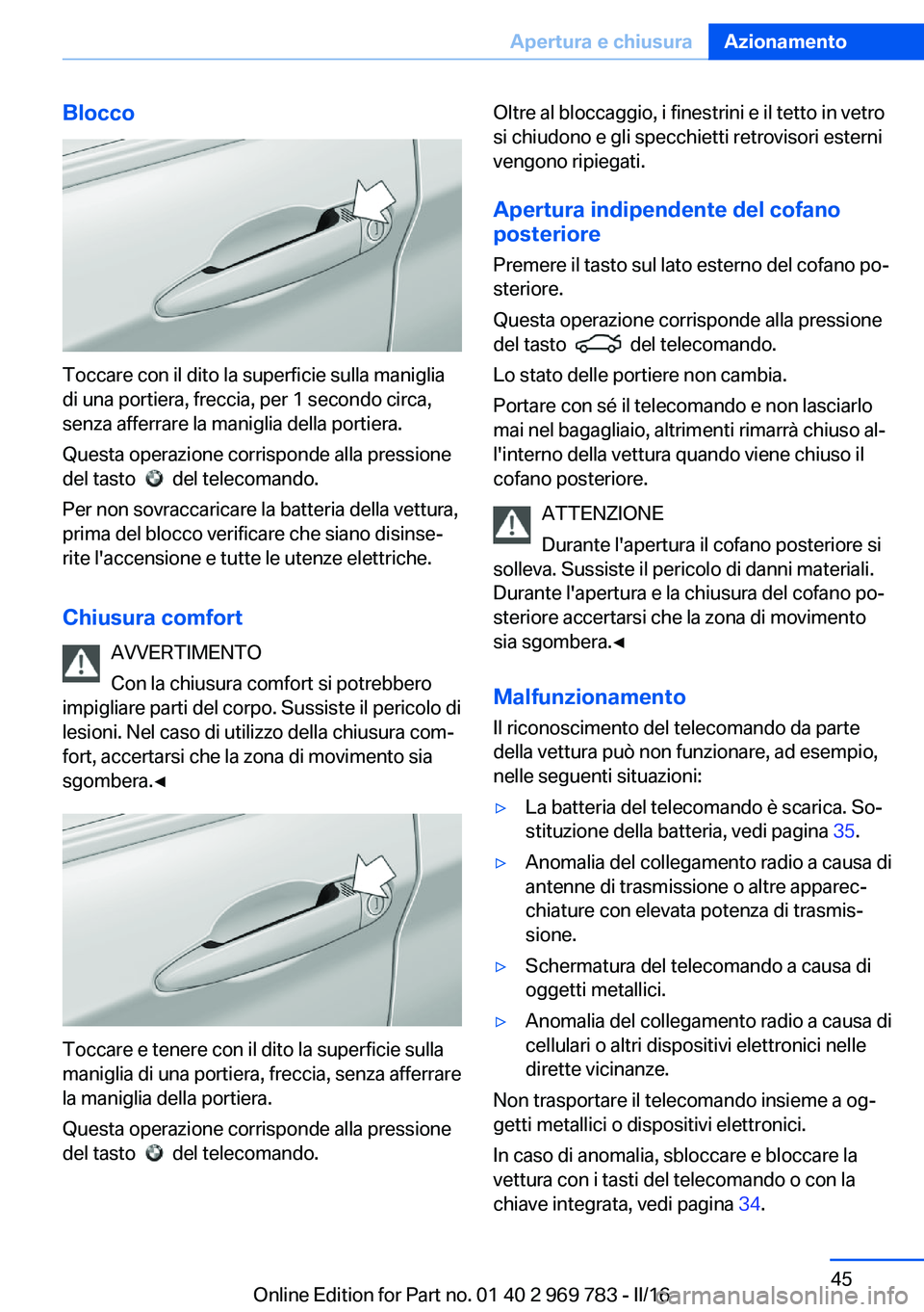 BMW X5 2016 Libretti Di Uso E manutenzione (in Italian) Blocco
Toccare con il dito la superficie sulla maniglia
di una portiera, freccia, per 1 secondo circa,
senza afferrare la maniglia della portiera.
Questa operazione corrisponde alla pressione
del tast BMW X5 2016 Libretti Di Uso E manutenzione (in Italian) Blocco
Toccare con il dito la superficie sulla maniglia
di una portiera, freccia, per 1 secondo circa,
senza afferrare la maniglia della portiera.
Questa operazione corrisponde alla pressione
del tast