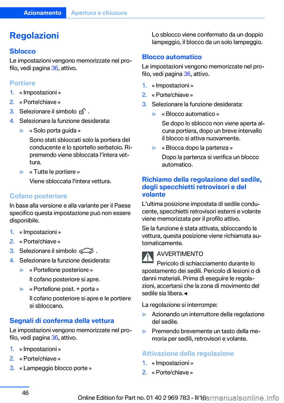 BMW X5 2016 Libretti Di Uso E manutenzione (in Italian) Regolazioni
Sblocco Le impostazioni vengono memorizzate nel pro‐
filo, vedi pagina 36, attivo.
Portiere1.« Impostazioni »2.« Porte/chiave »3.Selezionare il simbolo .4.Selezionare la funzione BMW X5 2016 Libretti Di Uso E manutenzione (in Italian) Regolazioni
Sblocco Le impostazioni vengono memorizzate nel pro‐
filo, vedi pagina 36, attivo.
Portiere1.« Impostazioni »2.« Porte/chiave »3.Selezionare il simbolo .4.Selezionare la funzione