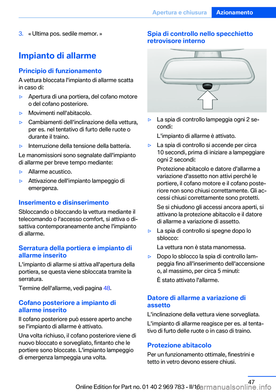 BMW X5 2016 Libretti Di Uso E manutenzione (in Italian) 3.« Ultima pos. sedile memor. »
Impianto di allarme
Principio di funzionamento
A vettura bloccata l'impianto di allarme scatta
in caso di:
▷Apertura di una portiera, del cofano motore
o del co BMW X5 2016 Libretti Di Uso E manutenzione (in Italian) 3.« Ultima pos. sedile memor. »
Impianto di allarme
Principio di funzionamento
A vettura bloccata l'impianto di allarme scatta
in caso di:
▷Apertura di una portiera, del cofano motore
o del co