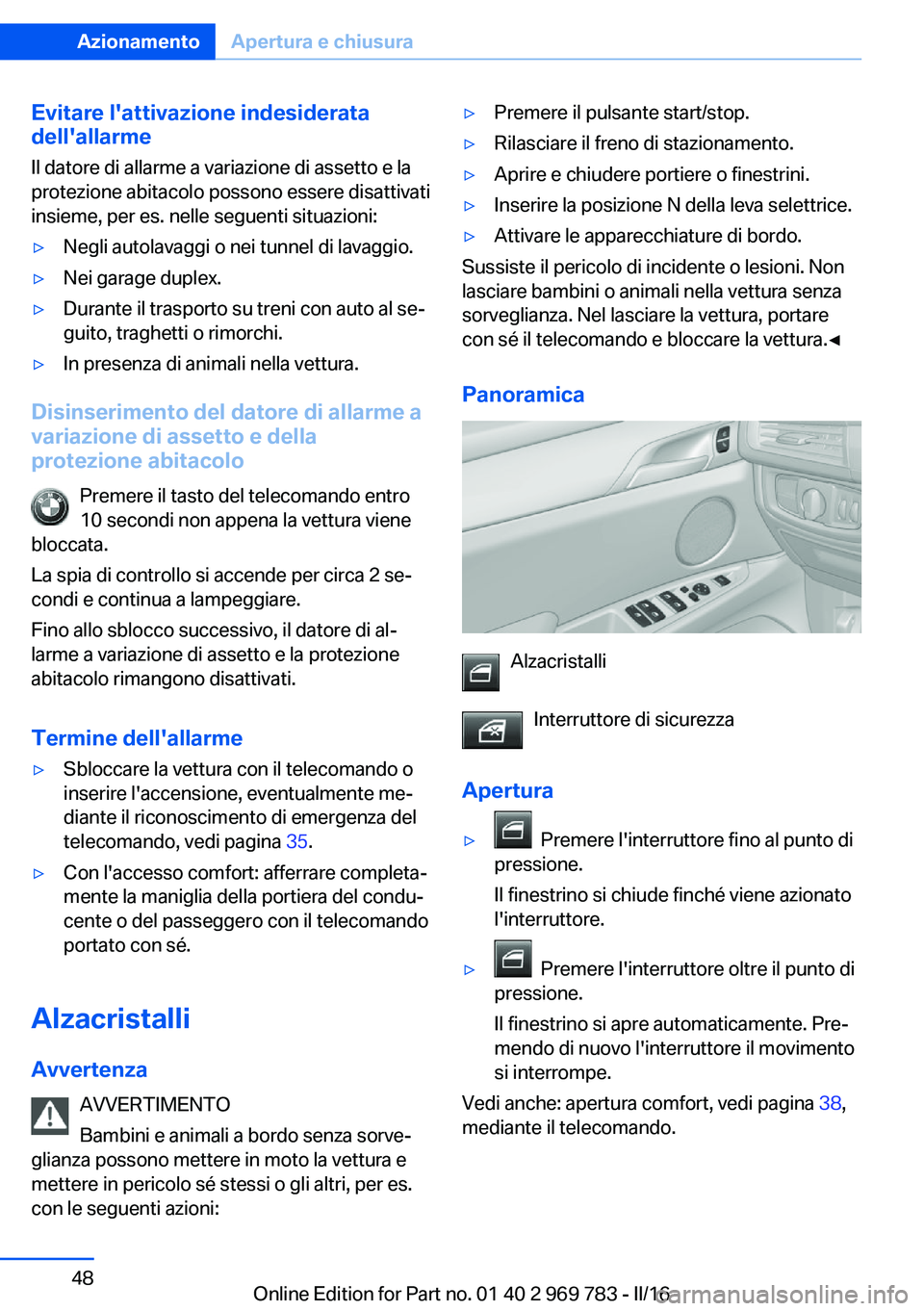 BMW X5 2016 Libretti Di Uso E manutenzione (in Italian) Evitare l'attivazione indesiderata
dell'allarme
Il datore di allarme a variazione di assetto e la
protezione abitacolo possono essere disattivati
insieme, per es. nelle seguenti situazioni:▷ BMW X5 2016 Libretti Di Uso E manutenzione (in Italian) Evitare l'attivazione indesiderata
dell'allarme
Il datore di allarme a variazione di assetto e la
protezione abitacolo possono essere disattivati
insieme, per es. nelle seguenti situazioni:▷