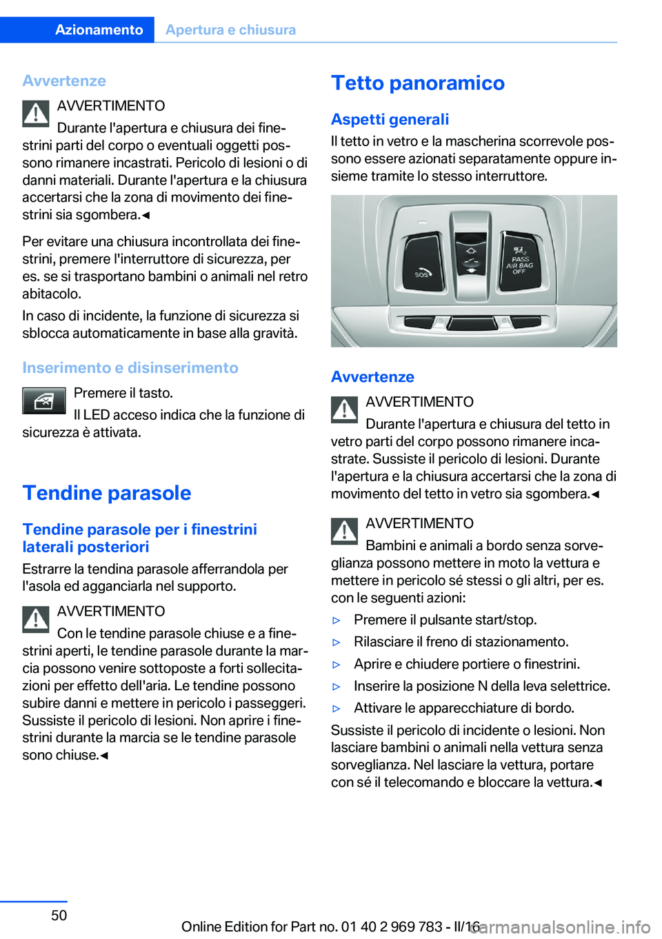 BMW X5 2016 Libretti Di Uso E manutenzione (in Italian) AvvertenzeAVVERTIMENTO
Durante l'apertura e chiusura dei fine‐
strini parti del corpo o eventuali oggetti pos‐ sono rimanere incastrati. Pericolo di lesioni o di
danni materiali. Durante l' BMW X5 2016 Libretti Di Uso E manutenzione (in Italian) AvvertenzeAVVERTIMENTO
Durante l'apertura e chiusura dei fine‐
strini parti del corpo o eventuali oggetti pos‐ sono rimanere incastrati. Pericolo di lesioni o di
danni materiali. Durante l'