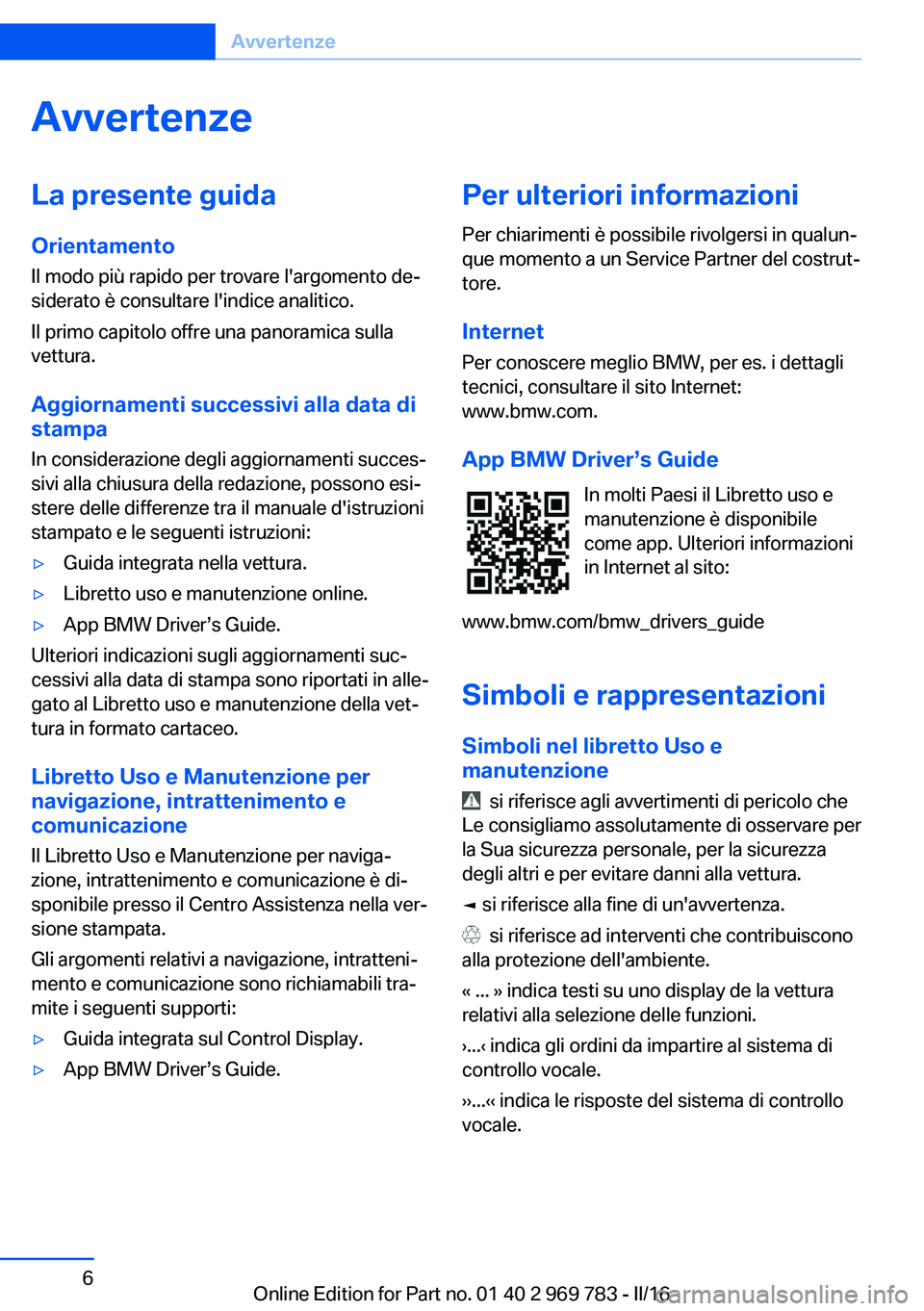 BMW X5 2016 Libretti Di Uso E manutenzione (in Italian) AvvertenzeLa presente guida
Orientamento Il modo più rapido per trovare l'argomento de‐
siderato è consultare l'indice analitico.
Il primo capitolo offre una panoramica sulla
vettura.
Aggi BMW X5 2016 Libretti Di Uso E manutenzione (in Italian) AvvertenzeLa presente guida
Orientamento Il modo più rapido per trovare l'argomento de‐
siderato è consultare l'indice analitico.
Il primo capitolo offre una panoramica sulla
vettura.
Aggi