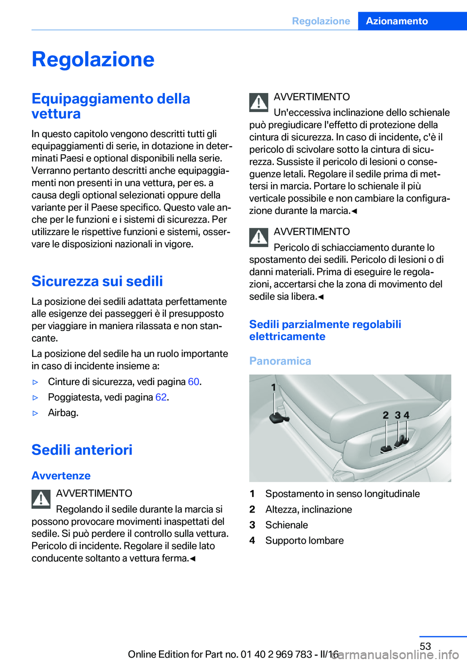 BMW X5 2016  Libretti Di Uso E manutenzione (in Italian) RegolazioneEquipaggiamento della
vettura
In questo capitolo vengono descritti tutti gli
equipaggiamenti di serie, in dotazione in deter‐
minati Paesi e optional disponibili nella serie. Verranno per