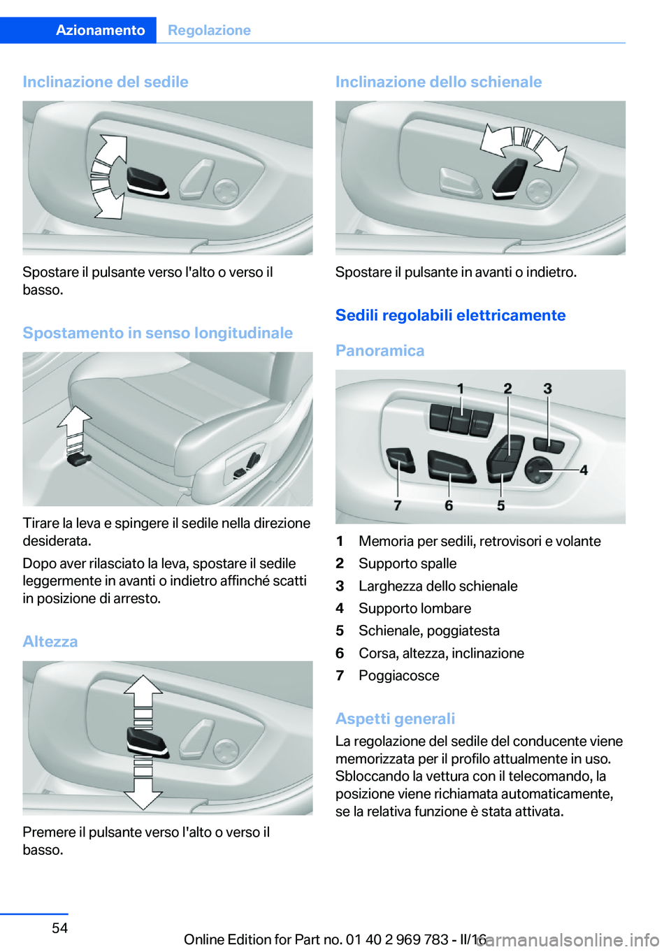 BMW X5 2016  Libretti Di Uso E manutenzione (in Italian) Inclinazione del sedile
Spostare il pulsante verso l'alto o verso il
basso.
Spostamento in senso longitudinale
Tirare la leva e spingere il sedile nella direzione
desiderata.
Dopo aver rilasciato 