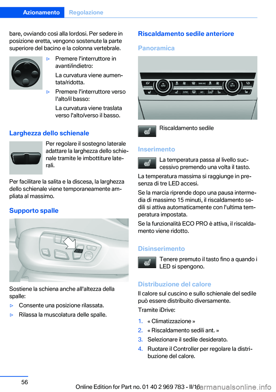 BMW X5 2016  Libretti Di Uso E manutenzione (in Italian) bare, ovviando così alla lordosi. Per sedere in
posizione eretta, vengono sostenute la parte
superiore del bacino e la colonna vertebrale.▷Premere l'interruttore in
avanti/indietro:
La curvatur