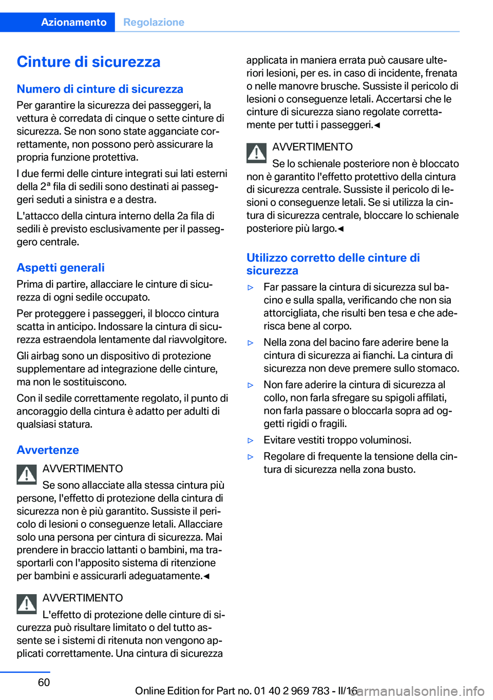 BMW X5 2016  Libretti Di Uso E manutenzione (in Italian) Cinture di sicurezzaNumero di cinture di sicurezza
Per garantire la sicurezza dei passeggeri, la
vettura è corredata di cinque o sette cinture di
sicurezza. Se non sono state agganciate cor‐
rettam
