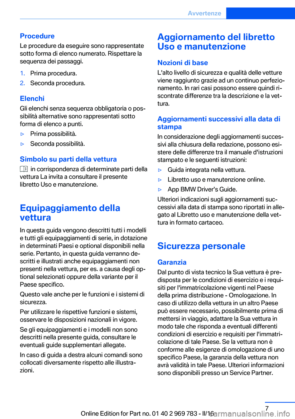 BMW X5 2016 Libretti Di Uso E manutenzione (in Italian) ProcedureLe procedure da eseguire sono rappresentate
sotto forma di elenco numerato. Rispettare la
sequenza dei passaggi.1.Prima procedura.2.Seconda procedura.
Elenchi
Gli elenchi senza sequenza obbli BMW X5 2016 Libretti Di Uso E manutenzione (in Italian) ProcedureLe procedure da eseguire sono rappresentate
sotto forma di elenco numerato. Rispettare la
sequenza dei passaggi.1.Prima procedura.2.Seconda procedura.
Elenchi
Gli elenchi senza sequenza obbli