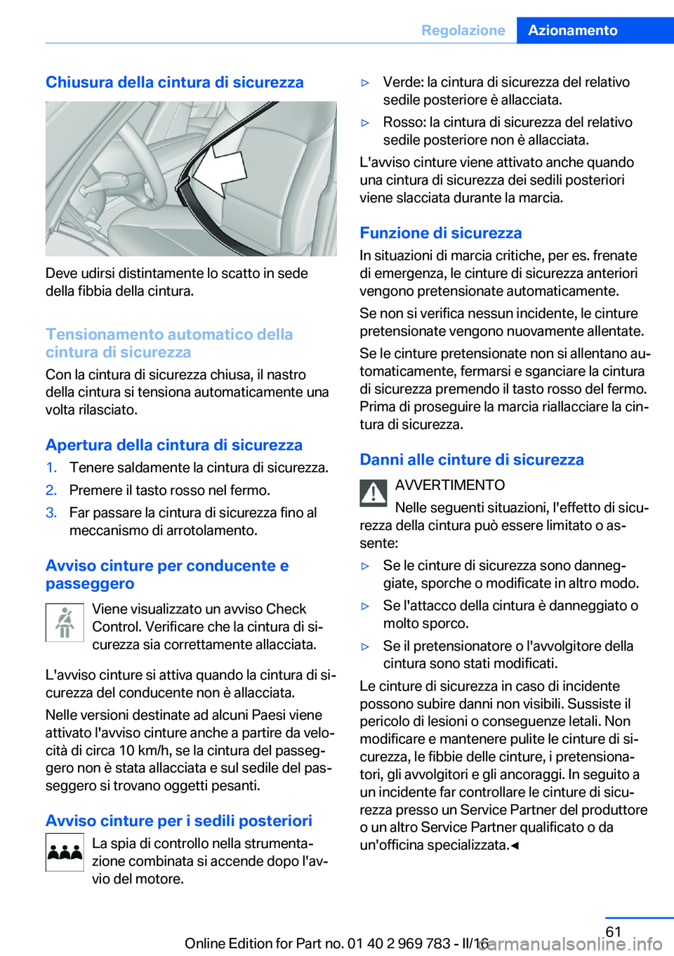 BMW X5 2016 Libretti Di Uso E manutenzione (in Italian) Chiusura della cintura di sicurezza
Deve udirsi distintamente lo scatto in sede
della fibbia della cintura.
Tensionamento automatico della
cintura di sicurezza
Con la cintura di sicurezza chiusa, il n BMW X5 2016 Libretti Di Uso E manutenzione (in Italian) Chiusura della cintura di sicurezza
Deve udirsi distintamente lo scatto in sede
della fibbia della cintura.
Tensionamento automatico della
cintura di sicurezza
Con la cintura di sicurezza chiusa, il n