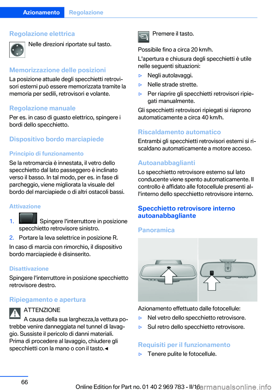 BMW X5 2016 Libretti Di Uso E manutenzione (in Italian) Regolazione elettricaNelle direzioni riportate sul tasto.
Memorizzazione delle posizioni La posizione attuale degli specchietti retrovi‐
sori esterni può essere memorizzata tramite la
memoria per s BMW X5 2016 Libretti Di Uso E manutenzione (in Italian) Regolazione elettricaNelle direzioni riportate sul tasto.
Memorizzazione delle posizioni La posizione attuale degli specchietti retrovi‐
sori esterni può essere memorizzata tramite la
memoria per s