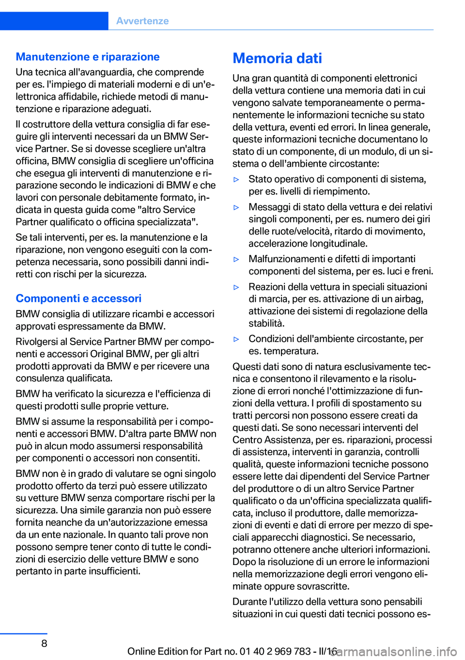 BMW X5 2016 Libretti Di Uso E manutenzione (in Italian) Manutenzione e riparazioneUna tecnica all'avanguardia, che comprende
per es. l'impiego di materiali moderni e di un'e‐
lettronica affidabile, richiede metodi di manu‐
tenzione e ripara BMW X5 2016 Libretti Di Uso E manutenzione (in Italian) Manutenzione e riparazioneUna tecnica all'avanguardia, che comprende
per es. l'impiego di materiali moderni e di un'e‐
lettronica affidabile, richiede metodi di manu‐
tenzione e ripara