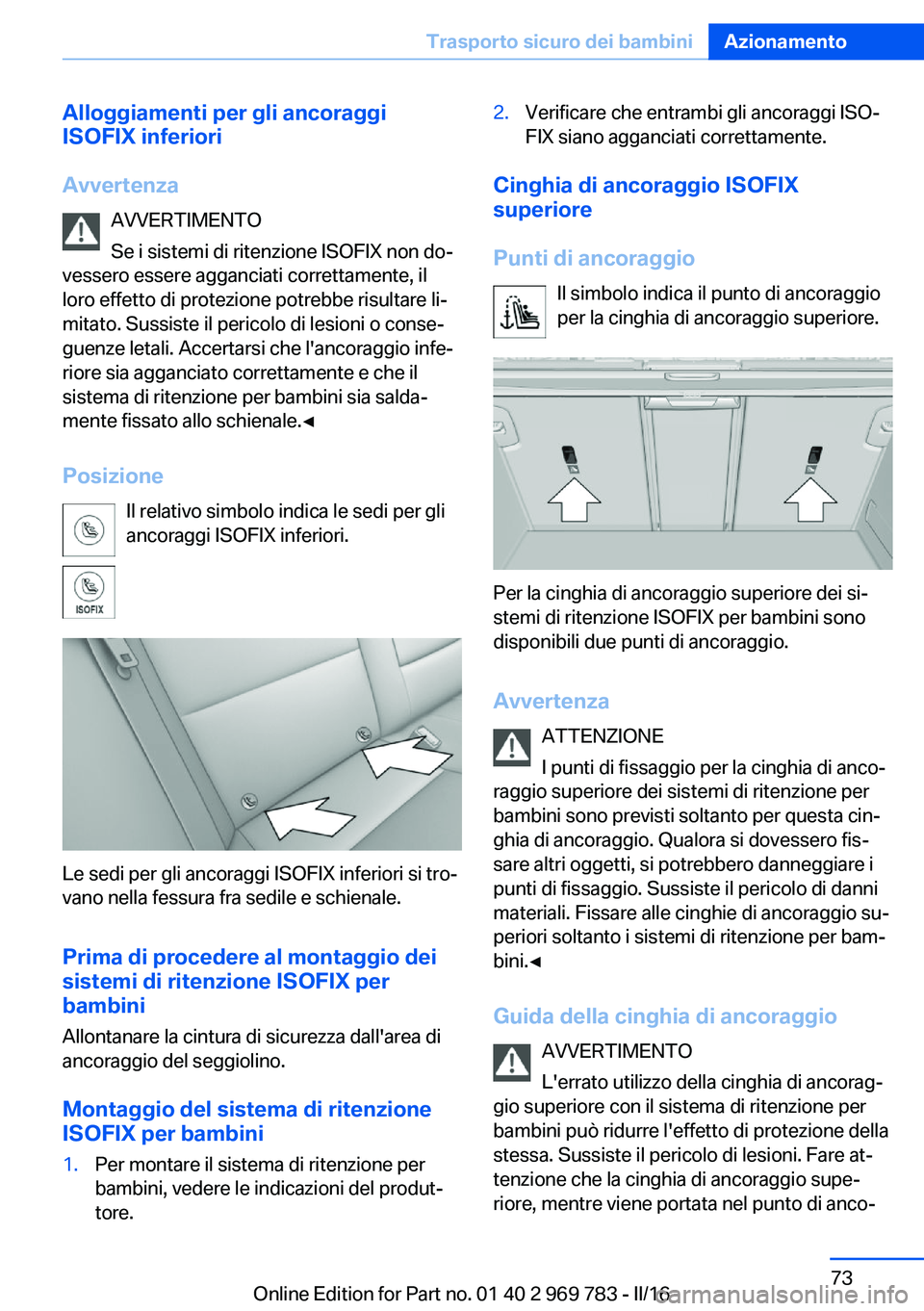 BMW X5 2016 Libretti Di Uso E manutenzione (in Italian) Alloggiamenti per gli ancoraggi
ISOFIX inferiori
Avvertenza AVVERTIMENTO
Se i sistemi di ritenzione ISOFIX non do‐
vessero essere agganciati correttamente, il
loro effetto di protezione potrebbe ris BMW X5 2016 Libretti Di Uso E manutenzione (in Italian) Alloggiamenti per gli ancoraggi
ISOFIX inferiori
Avvertenza AVVERTIMENTO
Se i sistemi di ritenzione ISOFIX non do‐
vessero essere agganciati correttamente, il
loro effetto di protezione potrebbe ris