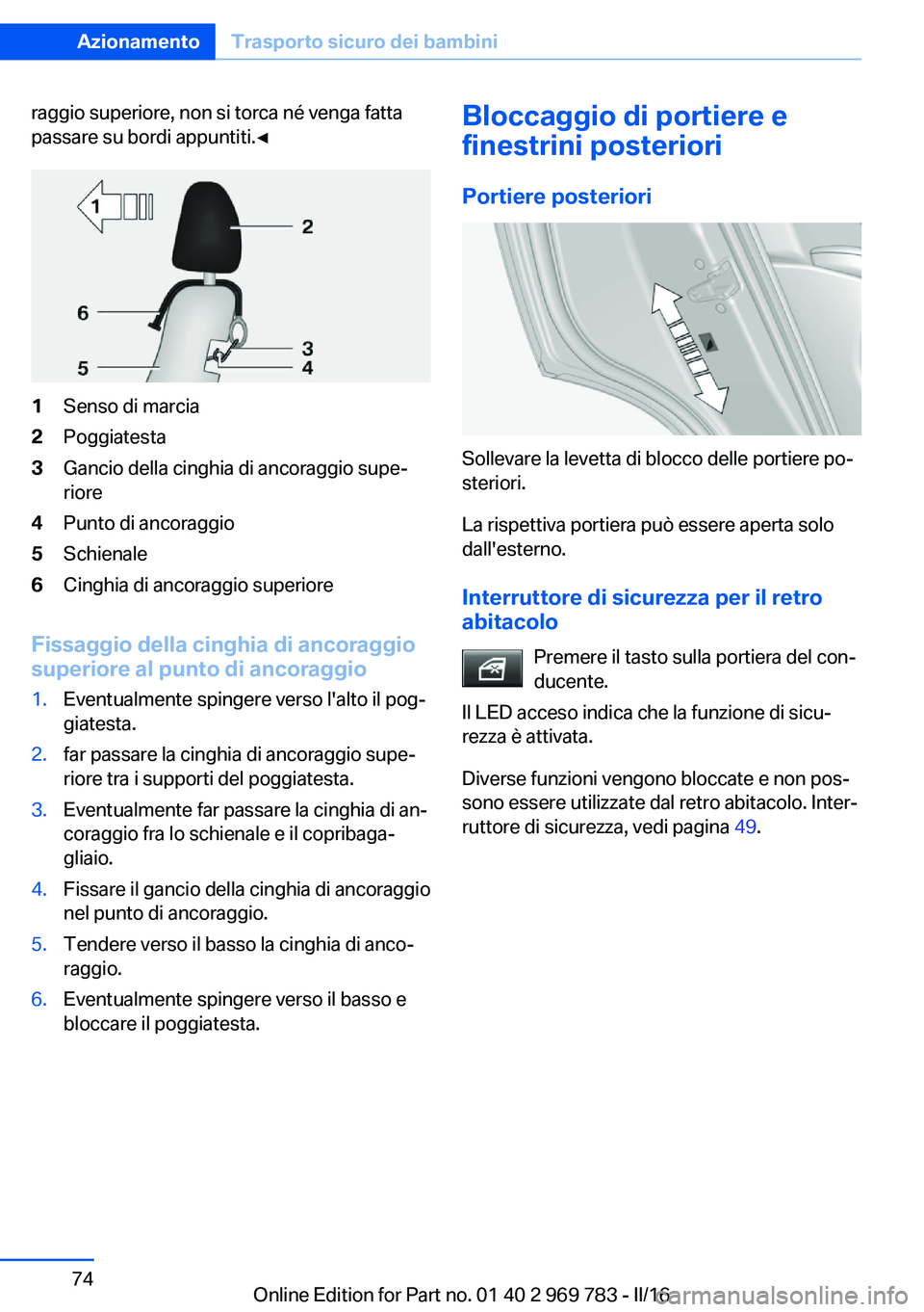BMW X5 2016 Libretti Di Uso E manutenzione (in Italian) raggio superiore, non si torca né venga fatta
passare su bordi appuntiti.◀1Senso di marcia2Poggiatesta3Gancio della cinghia di ancoraggio supe‐
riore4Punto di ancoraggio5Schienale6Cinghia di anco BMW X5 2016 Libretti Di Uso E manutenzione (in Italian) raggio superiore, non si torca né venga fatta
passare su bordi appuntiti.◀1Senso di marcia2Poggiatesta3Gancio della cinghia di ancoraggio supe‐
riore4Punto di ancoraggio5Schienale6Cinghia di anco