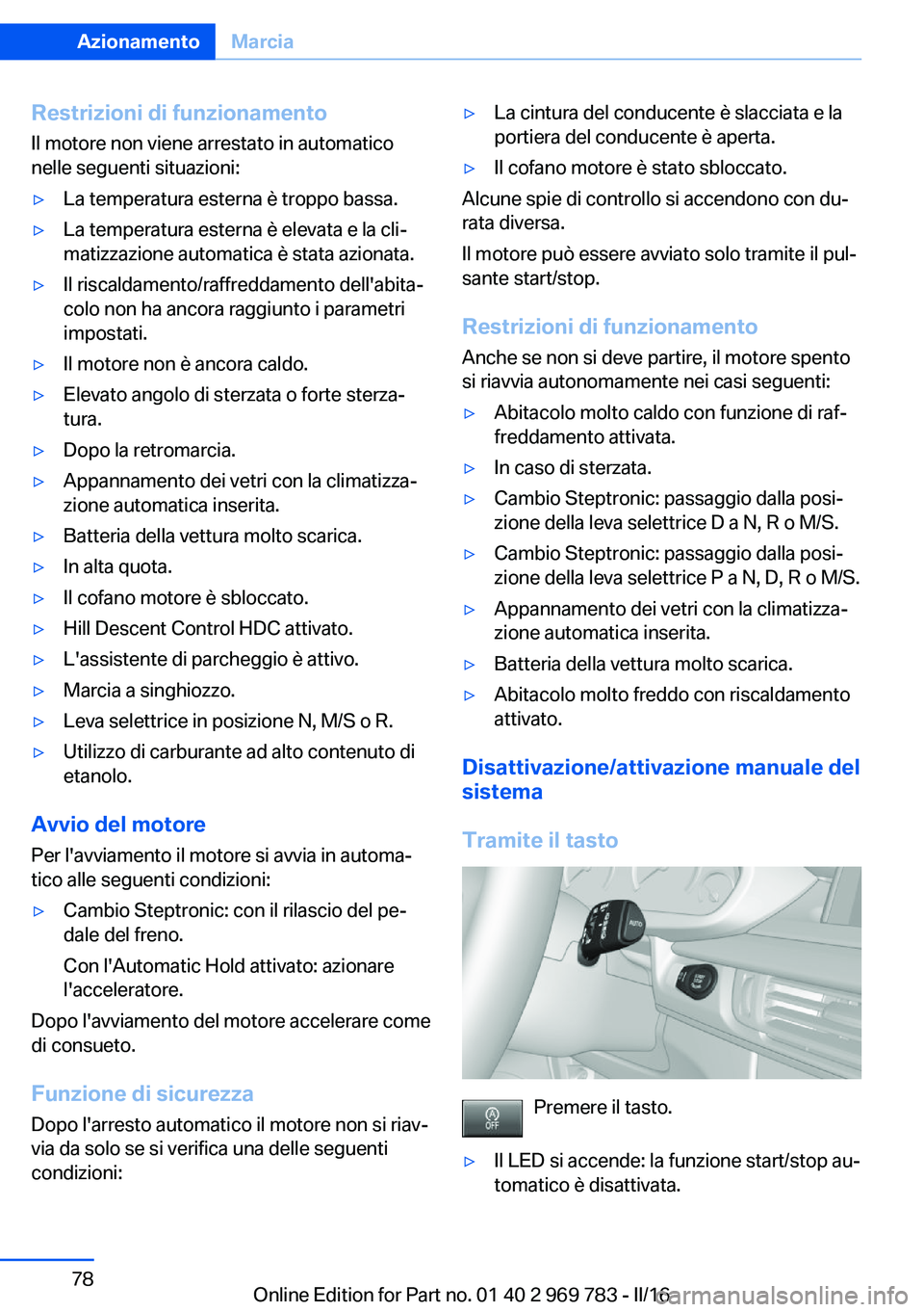 BMW X5 2016 Libretti Di Uso E manutenzione (in Italian) Restrizioni di funzionamento
Il motore non viene arrestato in automatico
nelle seguenti situazioni:▷La temperatura esterna è troppo bassa.▷La temperatura esterna è elevata e la cli‐
matizzazio BMW X5 2016 Libretti Di Uso E manutenzione (in Italian) Restrizioni di funzionamento
Il motore non viene arrestato in automatico
nelle seguenti situazioni:▷La temperatura esterna è troppo bassa.▷La temperatura esterna è elevata e la cli‐
matizzazio