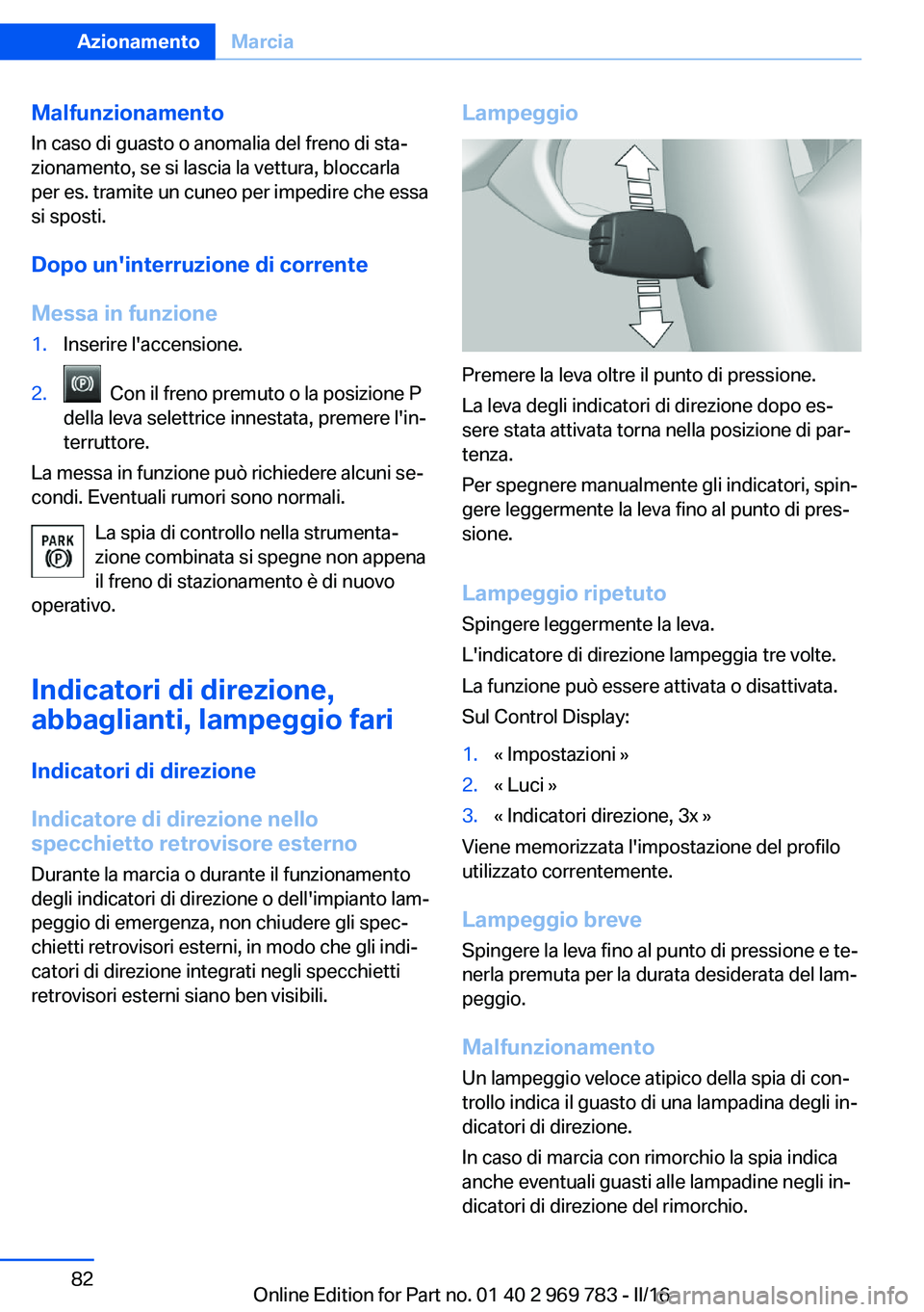 BMW X5 2016 Libretti Di Uso E manutenzione (in Italian) MalfunzionamentoIn caso di guasto o anomalia del freno di sta‐
zionamento, se si lascia la vettura, bloccarla
per es. tramite un cuneo per impedire che essa
si sposti.
Dopo un'interruzione di co BMW X5 2016 Libretti Di Uso E manutenzione (in Italian) MalfunzionamentoIn caso di guasto o anomalia del freno di sta‐
zionamento, se si lascia la vettura, bloccarla
per es. tramite un cuneo per impedire che essa
si sposti.
Dopo un'interruzione di co