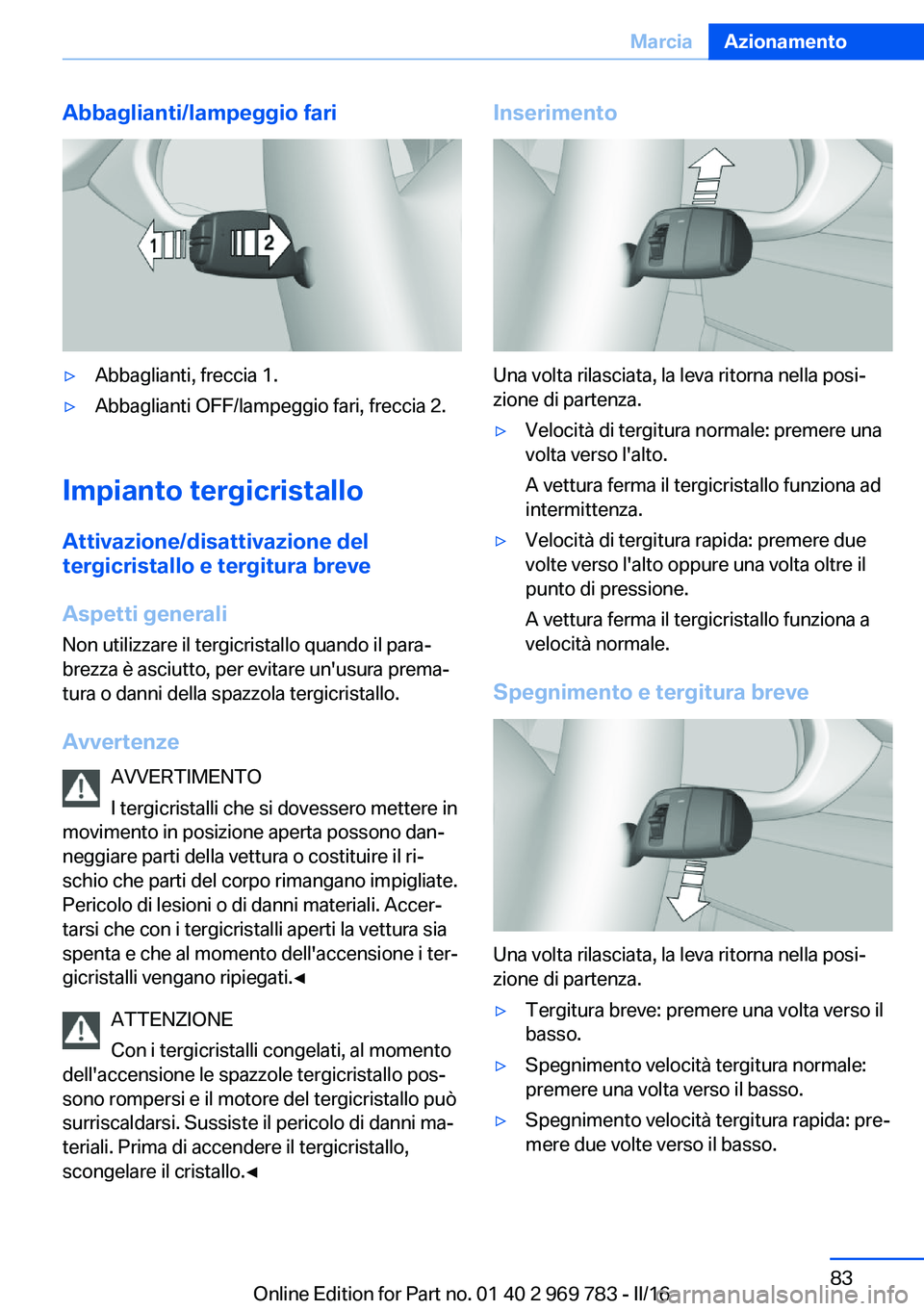 BMW X5 2016 Libretti Di Uso E manutenzione (in Italian) Abbaglianti/lampeggio fari▷Abbaglianti, freccia 1.▷Abbaglianti OFF/lampeggio fari, freccia 2.
Impianto tergicristalloAttivazione/disattivazione del
tergicristallo e tergitura breve
Aspetti general BMW X5 2016 Libretti Di Uso E manutenzione (in Italian) Abbaglianti/lampeggio fari▷Abbaglianti, freccia 1.▷Abbaglianti OFF/lampeggio fari, freccia 2.
Impianto tergicristalloAttivazione/disattivazione del
tergicristallo e tergitura breve
Aspetti general