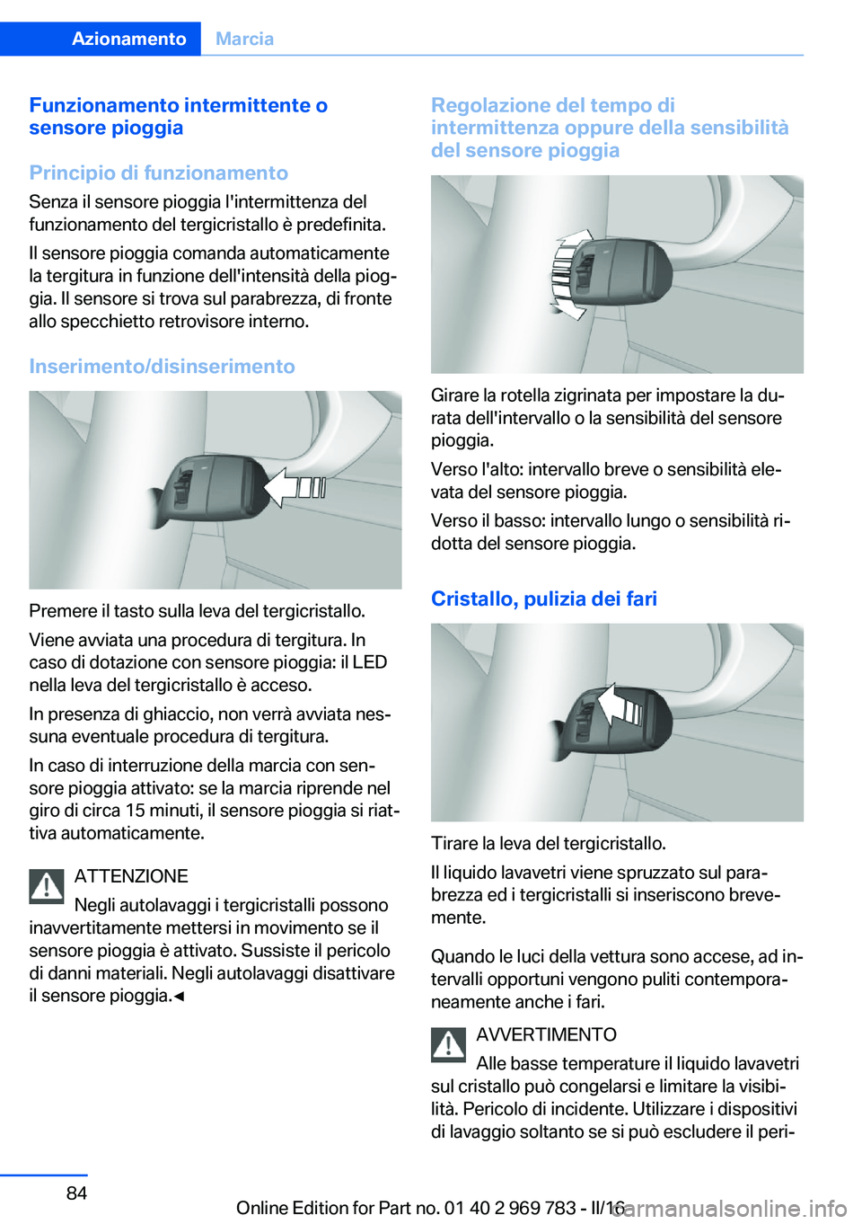 BMW X5 2016 Libretti Di Uso E manutenzione (in Italian) Funzionamento intermittente o
sensore pioggia
Principio di funzionamento
Senza il sensore pioggia l'intermittenza del
funzionamento del tergicristallo è predefinita.
Il sensore pioggia comanda au BMW X5 2016 Libretti Di Uso E manutenzione (in Italian) Funzionamento intermittente o
sensore pioggia
Principio di funzionamento
Senza il sensore pioggia l'intermittenza del
funzionamento del tergicristallo è predefinita.
Il sensore pioggia comanda au