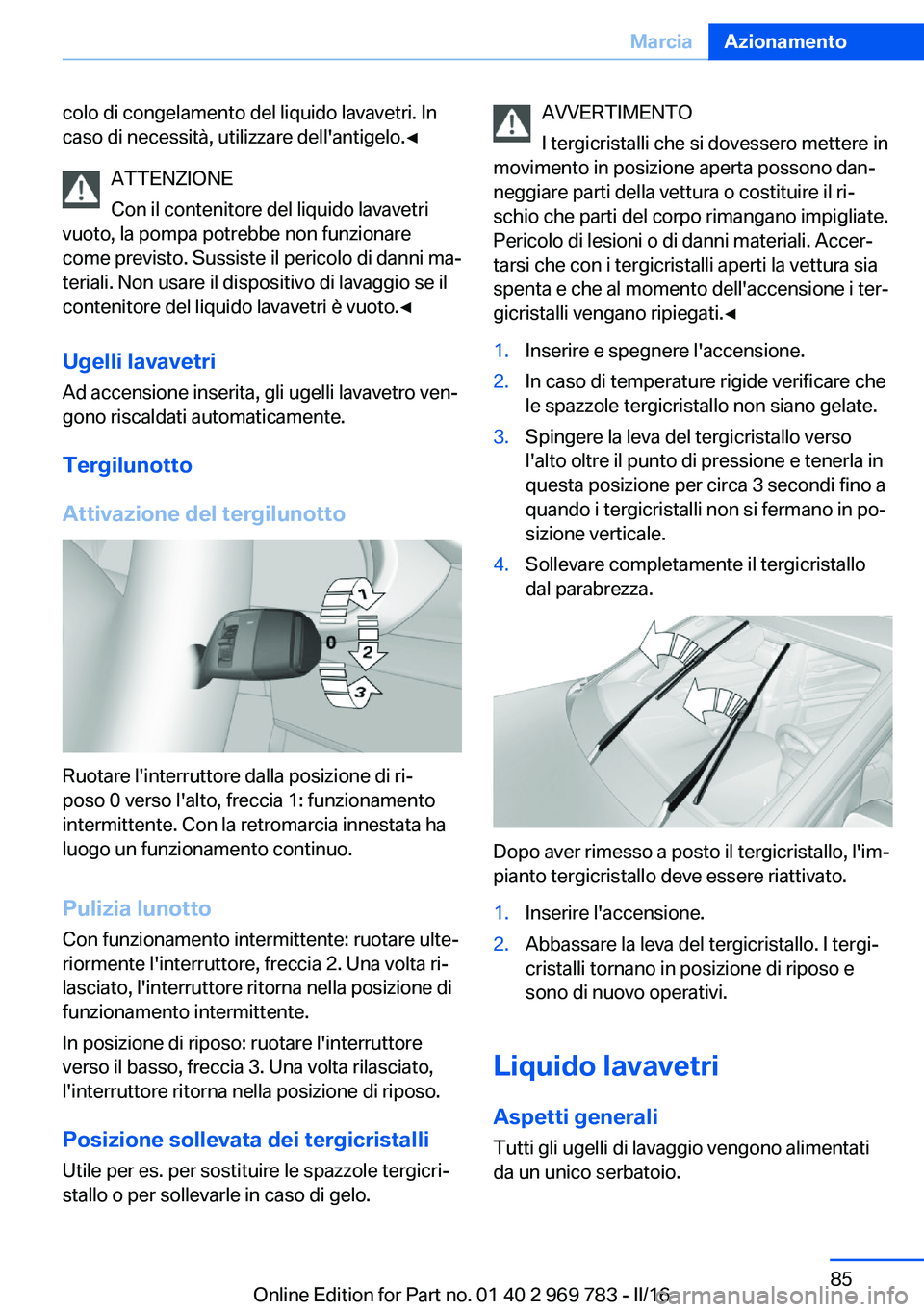 BMW X5 2016 Libretti Di Uso E manutenzione (in Italian) colo di congelamento del liquido lavavetri. In
caso di necessità, utilizzare dell'antigelo.◀
ATTENZIONE
Con il contenitore del liquido lavavetri
vuoto, la pompa potrebbe non funzionare
come pre BMW X5 2016 Libretti Di Uso E manutenzione (in Italian) colo di congelamento del liquido lavavetri. In
caso di necessità, utilizzare dell'antigelo.◀
ATTENZIONE
Con il contenitore del liquido lavavetri
vuoto, la pompa potrebbe non funzionare
come pre