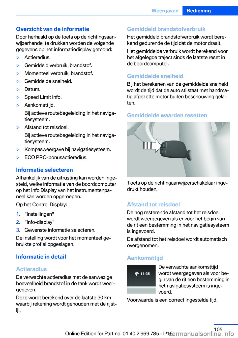 BMW X5 2016 Instructieboekjes (in Dutch) Overzicht van de informatie
Door herhaald op de toets op de richtingsaan‐
wijzerhendel te drukken worden de volgende
gegevens op het informatiedisplay getoond:▷Actieradius.▷Gemiddeld verbruik, b BMW X5 2016 Instructieboekjes (in Dutch) Overzicht van de informatie
Door herhaald op de toets op de richtingsaan‐
wijzerhendel te drukken worden de volgende
gegevens op het informatiedisplay getoond:▷Actieradius.▷Gemiddeld verbruik, b