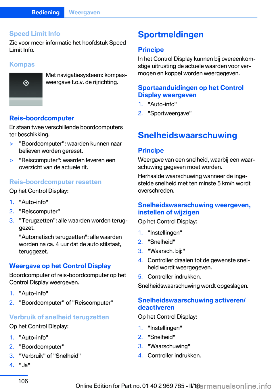 BMW X5 2016 Instructieboekjes (in Dutch) Speed Limit Info
Zie voor meer informatie het hoofdstuk Speed
Limit Info.
Kompas Met navigatiesysteem: kompas‐
weergave t.o.v. de rijrichting.
Reis-boordcomputer Er staan twee verschillende boordcom BMW X5 2016 Instructieboekjes (in Dutch) Speed Limit Info
Zie voor meer informatie het hoofdstuk Speed
Limit Info.
Kompas Met navigatiesysteem: kompas‐
weergave t.o.v. de rijrichting.
Reis-boordcomputer Er staan twee verschillende boordcom