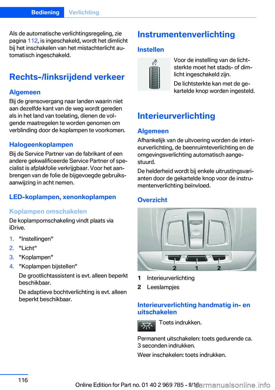 BMW X5 2016 Instructieboekjes (in Dutch) Als de automatische verlichtingsregeling, zie
pagina 112, is ingeschakeld, wordt het dimlicht
bij het inschakelen van het mistachterlicht au‐
tomatisch ingeschakeld.
Rechts-/linksrijdend verkeer Al BMW X5 2016 Instructieboekjes (in Dutch) Als de automatische verlichtingsregeling, zie
pagina 112, is ingeschakeld, wordt het dimlicht
bij het inschakelen van het mistachterlicht au‐
tomatisch ingeschakeld.
Rechts-/linksrijdend verkeer Al