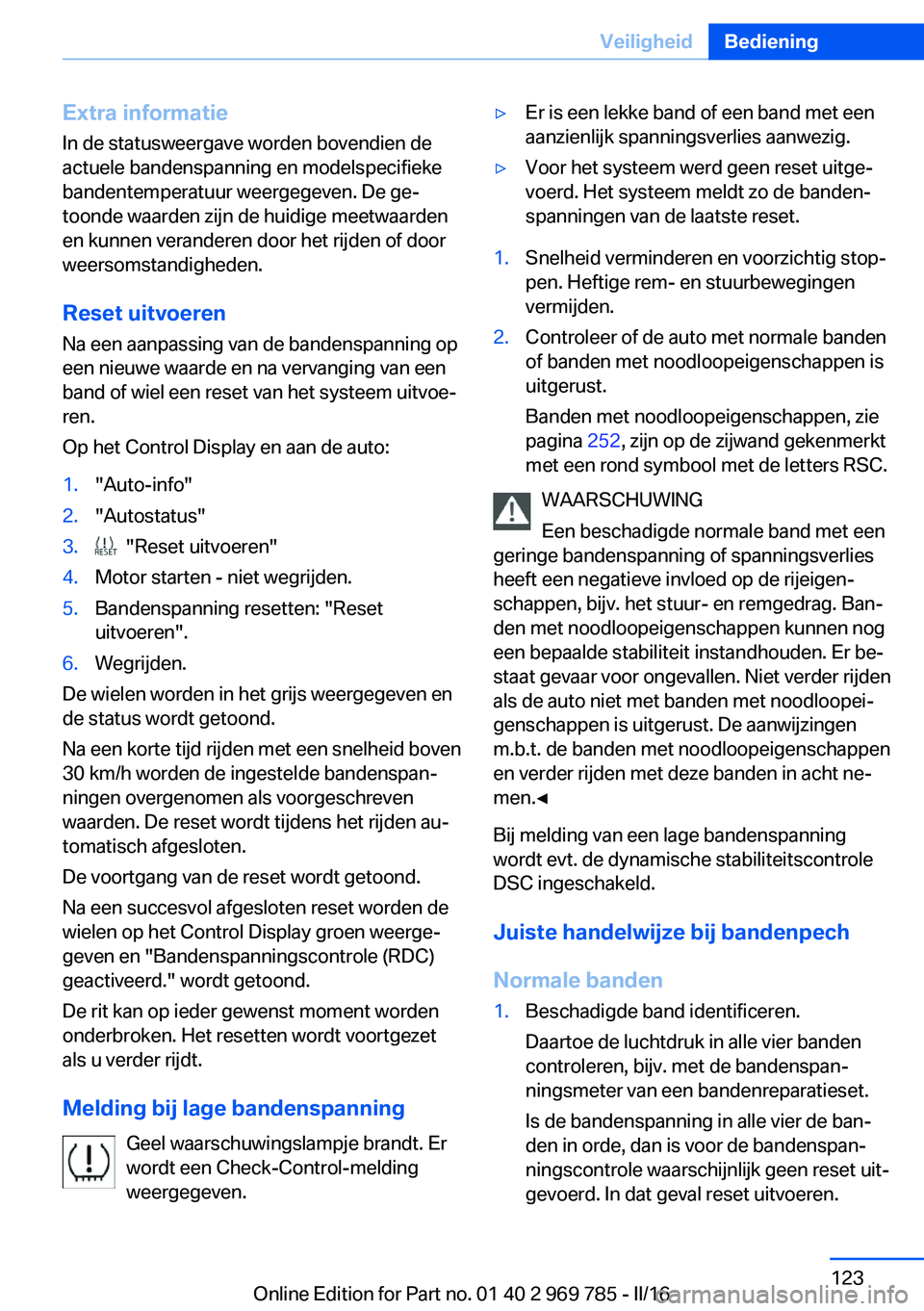 BMW X5 2016 Instructieboekjes (in Dutch) Extra informatie
In de statusweergave worden bovendien de
actuele bandenspanning en modelspecifieke
bandentemperatuur weergegeven. De ge‐
toonde waarden zijn de huidige meetwaarden
en kunnen verande BMW X5 2016 Instructieboekjes (in Dutch) Extra informatie
In de statusweergave worden bovendien de
actuele bandenspanning en modelspecifieke
bandentemperatuur weergegeven. De ge‐
toonde waarden zijn de huidige meetwaarden
en kunnen verande