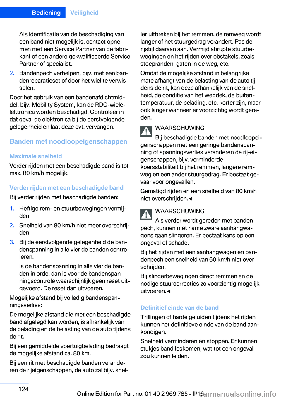 BMW X5 2016 Instructieboekjes (in Dutch) Als identificatie van de beschadiging van
een band niet mogelijk is, contact opne‐
men met een Service Partner van de fabri‐
kant of een andere gekwalificeerde Service
Partner of specialist.2.Band BMW X5 2016 Instructieboekjes (in Dutch) Als identificatie van de beschadiging van
een band niet mogelijk is, contact opne‐
men met een Service Partner van de fabri‐
kant of een andere gekwalificeerde Service
Partner of specialist.2.Band