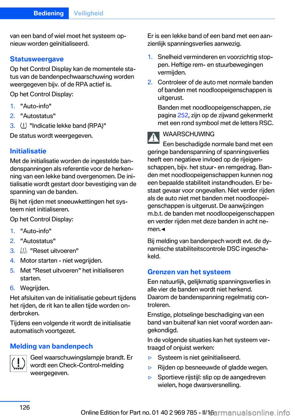 BMW X5 2016 Instructieboekjes (in Dutch) van een band of wiel moet het systeem op‐
nieuw worden geïnitialiseerd.
Statusweergave
Op het Control Display kan de momentele sta‐
tus van de bandenpechwaarschuwing worden
weergegeven bijv. of d BMW X5 2016 Instructieboekjes (in Dutch) van een band of wiel moet het systeem op‐
nieuw worden geïnitialiseerd.
Statusweergave
Op het Control Display kan de momentele sta‐
tus van de bandenpechwaarschuwing worden
weergegeven bijv. of d
