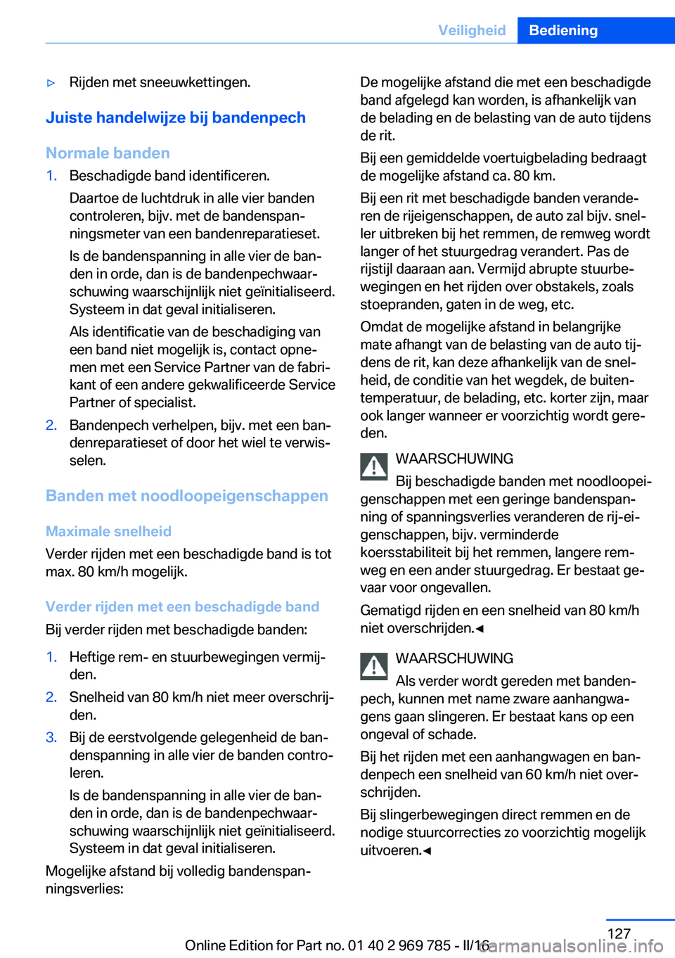 BMW X5 2016 Instructieboekjes (in Dutch) ▷Rijden met sneeuwkettingen.
Juiste handelwijze bij bandenpech
Normale banden
1.Beschadigde band identificeren.
Daartoe de luchtdruk in alle vier banden
controleren, bijv. met de bandenspan‐
nings BMW X5 2016 Instructieboekjes (in Dutch) ▷Rijden met sneeuwkettingen.
Juiste handelwijze bij bandenpech
Normale banden
1.Beschadigde band identificeren.
Daartoe de luchtdruk in alle vier banden
controleren, bijv. met de bandenspan‐
nings