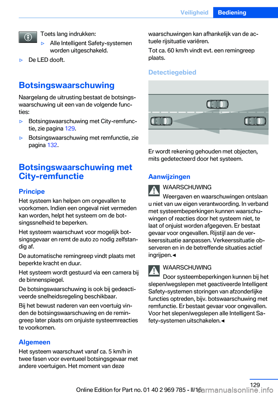 BMW X5 2016 Instructieboekjes (in Dutch) Toets lang indrukken:▷Alle Intelligent Safety-systemen
worden uitgeschakeld.▷De LED dooft.
Botsingswaarschuwing
Naargelang de uitrusting bestaat de botsings‐
waarschuwing uit een van de volgende BMW X5 2016 Instructieboekjes (in Dutch) Toets lang indrukken:▷Alle Intelligent Safety-systemen
worden uitgeschakeld.▷De LED dooft.
Botsingswaarschuwing
Naargelang de uitrusting bestaat de botsings‐
waarschuwing uit een van de volgende