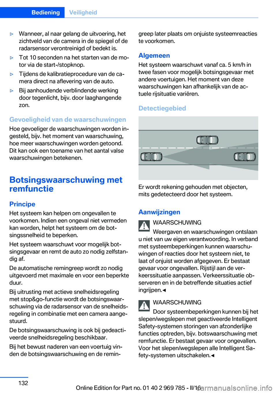 BMW X5 2016 Instructieboekjes (in Dutch) ▷Wanneer, al naar gelang de uitvoering, het
zichtveld van de camera in de spiegel of de
radarsensor verontreinigd of bedekt is.▷Tot 10 seconden na het starten van de mo‐
tor via de start-/stopkn BMW X5 2016 Instructieboekjes (in Dutch) ▷Wanneer, al naar gelang de uitvoering, het
zichtveld van de camera in de spiegel of de
radarsensor verontreinigd of bedekt is.▷Tot 10 seconden na het starten van de mo‐
tor via de start-/stopkn