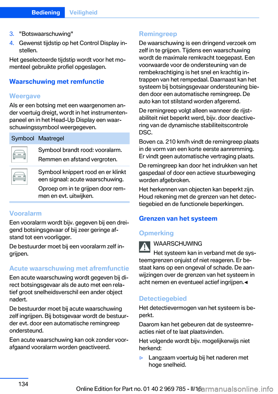 BMW X5 2016 Instructieboekjes (in Dutch) 3."Botswaarschuwing"4.Gewenst tijdstip op het Control Display in‐
stellen.
Het geselecteerde tijdstip wordt voor het mo‐
menteel gebruikte profiel opgeslagen.
Waarschuwing met remfunctieWe BMW X5 2016 Instructieboekjes (in Dutch) 3."Botswaarschuwing"4.Gewenst tijdstip op het Control Display in‐
stellen.
Het geselecteerde tijdstip wordt voor het mo‐
menteel gebruikte profiel opgeslagen.
Waarschuwing met remfunctieWe