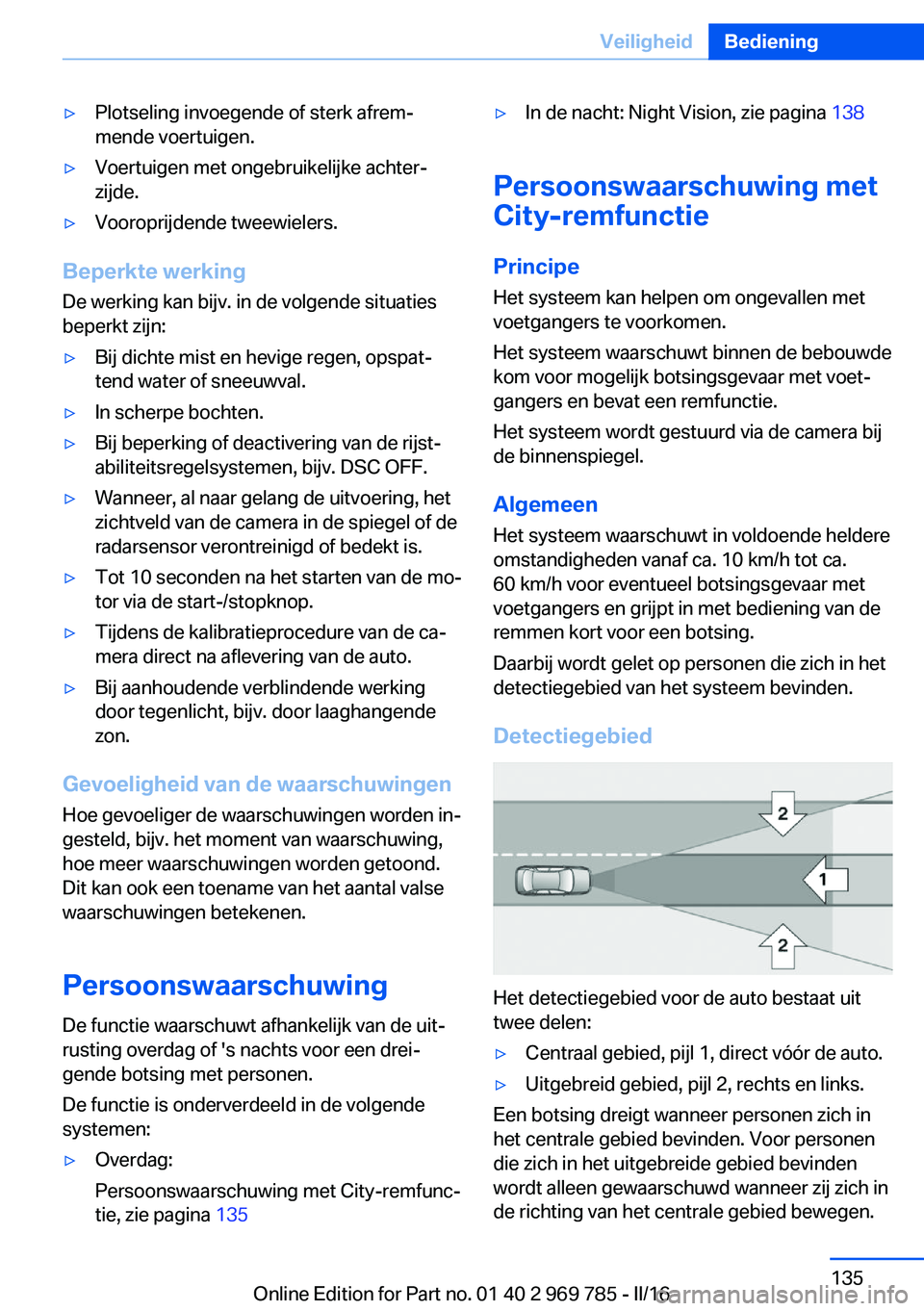 BMW X5 2016 Instructieboekjes (in Dutch) ▷Plotseling invoegende of sterk afrem‐
mende voertuigen.▷Voertuigen met ongebruikelijke achter‐
zijde.▷Vooroprijdende tweewielers.
Beperkte werking
De werking kan bijv. in de volgende situat BMW X5 2016 Instructieboekjes (in Dutch) ▷Plotseling invoegende of sterk afrem‐
mende voertuigen.▷Voertuigen met ongebruikelijke achter‐
zijde.▷Vooroprijdende tweewielers.
Beperkte werking
De werking kan bijv. in de volgende situat