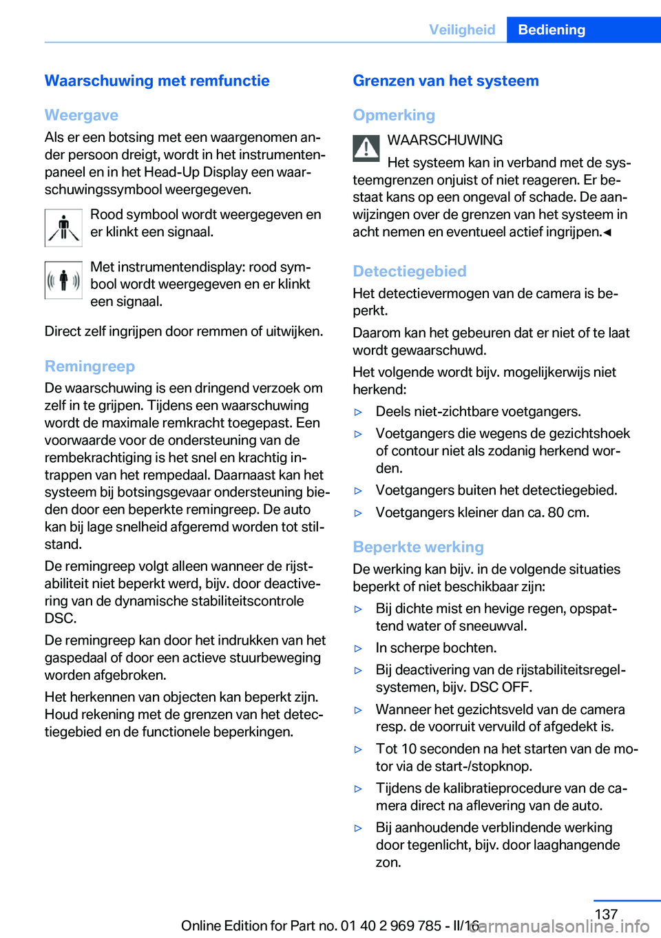 BMW X5 2016 Instructieboekjes (in Dutch) Waarschuwing met remfunctie
Weergave
Als er een botsing met een waargenomen an‐
der persoon dreigt, wordt in het instrumenten‐
paneel en in het Head-Up Display een waar‐
schuwingssymbool weergeg BMW X5 2016 Instructieboekjes (in Dutch) Waarschuwing met remfunctie
Weergave
Als er een botsing met een waargenomen an‐
der persoon dreigt, wordt in het instrumenten‐
paneel en in het Head-Up Display een waar‐
schuwingssymbool weergeg