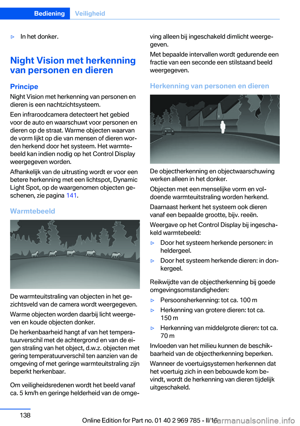 BMW X5 2016 Instructieboekjes (in Dutch) ▷In het donker.
Night Vision met herkenning
van personen en dieren
Principe Night Vision met herkenning van personen en
dieren is een nachtzichtsysteem.
Een infraroodcamera detecteert het gebied
voo BMW X5 2016 Instructieboekjes (in Dutch) ▷In het donker.
Night Vision met herkenning
van personen en dieren
Principe Night Vision met herkenning van personen en
dieren is een nachtzichtsysteem.
Een infraroodcamera detecteert het gebied
voo