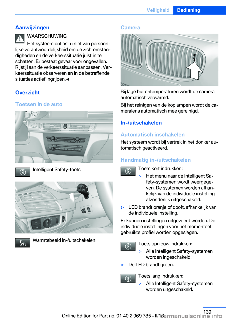 BMW X5 2016 Instructieboekjes (in Dutch) AanwijzingenWAARSCHUWING
Het systeem ontlast u niet van persoon‐
lijke verantwoordelijkheid om de zichtomstan‐
digheden en de verkeerssituatie juist in te
schatten. Er bestaat gevaar voor ongevall BMW X5 2016 Instructieboekjes (in Dutch) AanwijzingenWAARSCHUWING
Het systeem ontlast u niet van persoon‐
lijke verantwoordelijkheid om de zichtomstan‐
digheden en de verkeerssituatie juist in te
schatten. Er bestaat gevaar voor ongevall