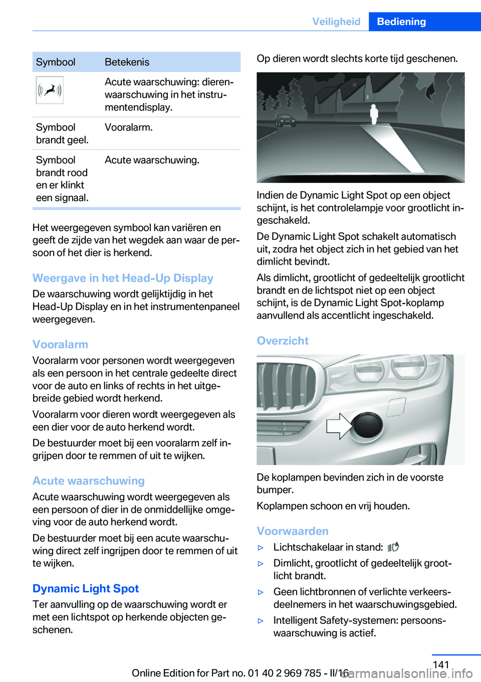 BMW X5 2016 Instructieboekjes (in Dutch) SymboolBetekenisAcute waarschuwing: dieren‐
waarschuwing in het instru‐
mentendisplay.Symbool
brandt geel.Vooralarm.Symbool
brandt rood
en er klinkt
een signaal.Acute waarschuwing.
Het weergegeven BMW X5 2016 Instructieboekjes (in Dutch) SymboolBetekenisAcute waarschuwing: dieren‐
waarschuwing in het instru‐
mentendisplay.Symbool
brandt geel.Vooralarm.Symbool
brandt rood
en er klinkt
een signaal.Acute waarschuwing.
Het weergegeven