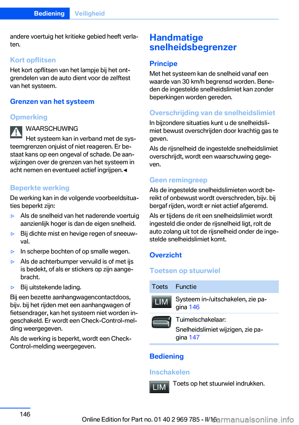 BMW X5 2016 Instructieboekjes (in Dutch) andere voertuig het kritieke gebied heeft verla‐
ten.
Kort opflitsen
Het kort opflitsen van het lampje bij het ont‐
grendelen van de auto dient voor de zelftest
van het systeem.
Grenzen van het sy BMW X5 2016 Instructieboekjes (in Dutch) andere voertuig het kritieke gebied heeft verla‐
ten.
Kort opflitsen
Het kort opflitsen van het lampje bij het ont‐
grendelen van de auto dient voor de zelftest
van het systeem.
Grenzen van het sy