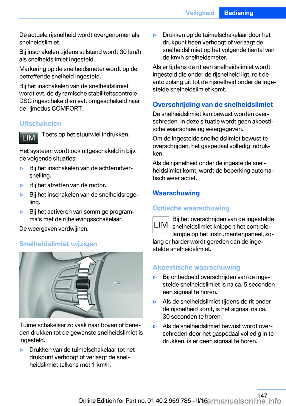 BMW X5 2016 Instructieboekjes (in Dutch) De actuele rijsnelheid wordt overgenomen als
snelheidslimiet.
Bij inschakelen tijdens stilstand wordt 30 km/h
als snelheidslimiet ingesteld.
Markering op de snelheidsmeter wordt op de
betreffende snel BMW X5 2016 Instructieboekjes (in Dutch) De actuele rijsnelheid wordt overgenomen als
snelheidslimiet.
Bij inschakelen tijdens stilstand wordt 30 km/h
als snelheidslimiet ingesteld.
Markering op de snelheidsmeter wordt op de
betreffende snel