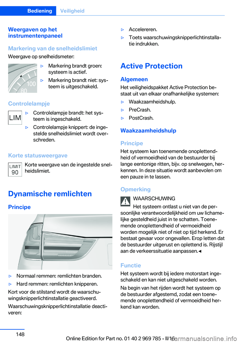BMW X5 2016 Instructieboekjes (in Dutch) Weergaven op het
instrumentenpaneel
Markering van de snelheidslimiet
Weergave op snelheidsmeter:▷Markering brandt groen:
systeem is actief.▷Markering brandt niet: sys‐
teem is uitgeschakeld.
Con BMW X5 2016 Instructieboekjes (in Dutch) Weergaven op het
instrumentenpaneel
Markering van de snelheidslimiet
Weergave op snelheidsmeter:▷Markering brandt groen:
systeem is actief.▷Markering brandt niet: sys‐
teem is uitgeschakeld.
Con