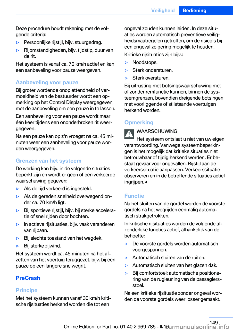 BMW X5 2016 Instructieboekjes (in Dutch) Deze procedure houdt rekening met de vol‐
gende criteria:▷Persoonlijke rijstijl, bijv. stuurgedrag.▷Rijomstandigheden, bijv. tijdstip, duur van
de rit.
Het systeem is vanaf ca. 70 km/h actief en BMW X5 2016 Instructieboekjes (in Dutch) Deze procedure houdt rekening met de vol‐
gende criteria:▷Persoonlijke rijstijl, bijv. stuurgedrag.▷Rijomstandigheden, bijv. tijdstip, duur van
de rit.
Het systeem is vanaf ca. 70 km/h actief en