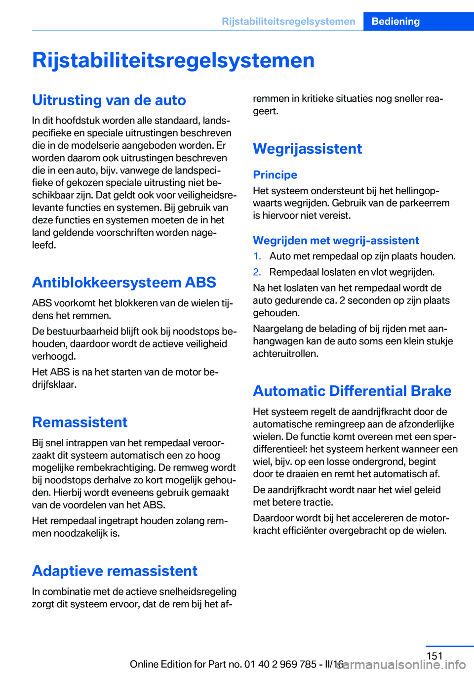 BMW X5 2016 Instructieboekjes (in Dutch) RijstabiliteitsregelsystemenUitrusting van de auto
In dit hoofdstuk worden alle standaard, lands‐
pecifieke en speciale uitrustingen beschreven
die in de modelserie aangeboden worden. Er
worden daar BMW X5 2016 Instructieboekjes (in Dutch) RijstabiliteitsregelsystemenUitrusting van de auto
In dit hoofdstuk worden alle standaard, lands‐
pecifieke en speciale uitrustingen beschreven
die in de modelserie aangeboden worden. Er
worden daar
