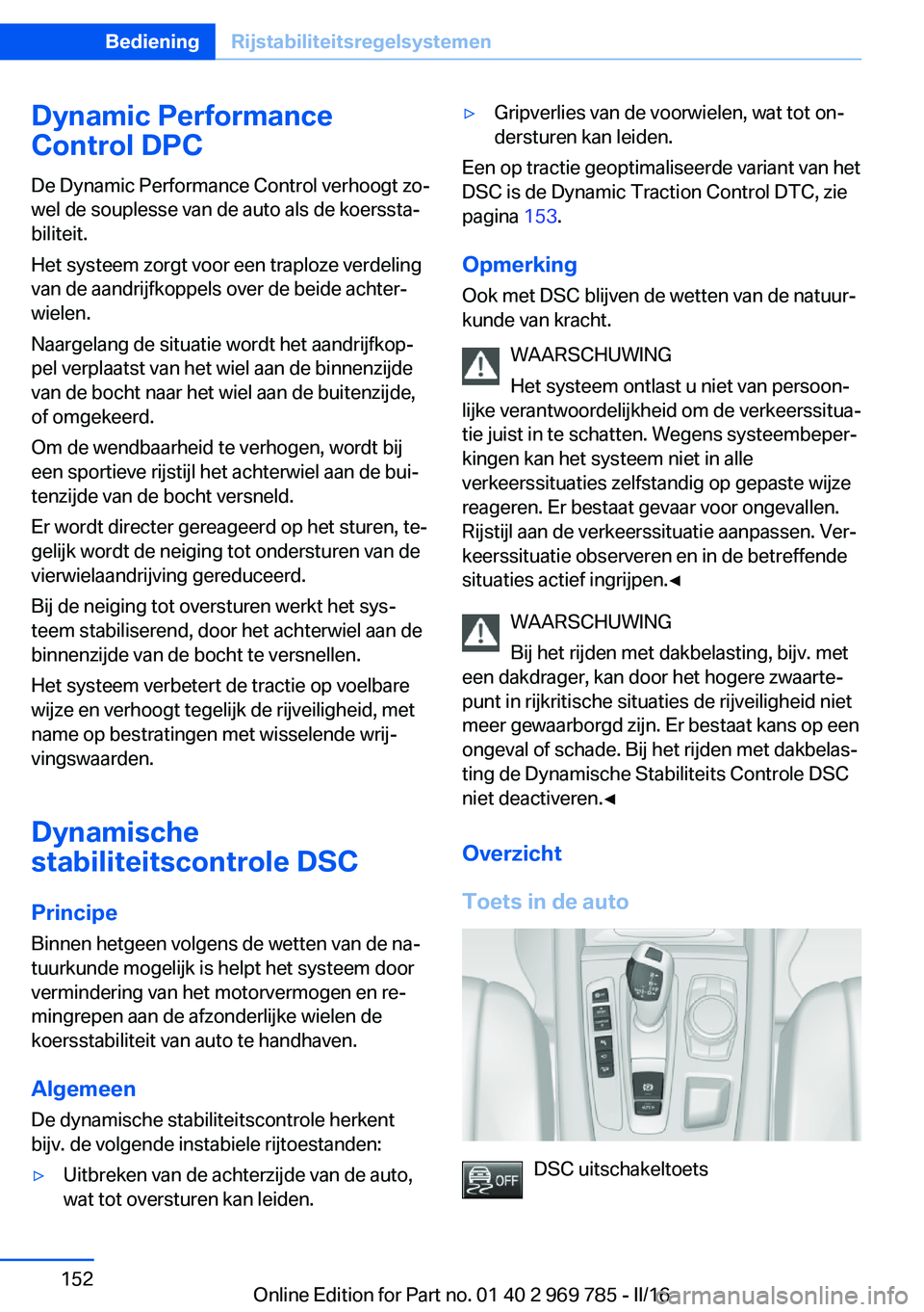 BMW X5 2016 Instructieboekjes (in Dutch) Dynamic Performance
Control DPC
De Dynamic Performance Control verhoogt zo‐
wel de souplesse van de auto als de koerssta‐
biliteit.
Het systeem zorgt voor een traploze verdeling
van de aandrijfkop BMW X5 2016 Instructieboekjes (in Dutch) Dynamic Performance
Control DPC
De Dynamic Performance Control verhoogt zo‐
wel de souplesse van de auto als de koerssta‐
biliteit.
Het systeem zorgt voor een traploze verdeling
van de aandrijfkop