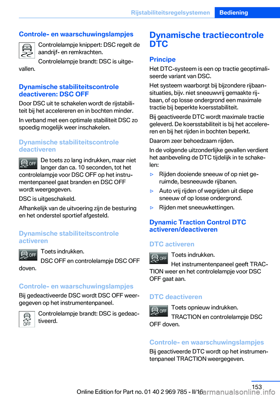 BMW X5 2016 Instructieboekjes (in Dutch) Controle- en waarschuwingslampjesControlelampje knippert: DSC regelt de
aandrijf- en remkrachten.
Controlelampje brandt: DSC is uitge‐
vallen.
Dynamische stabiliteitscontrole
deactiveren: DSC OFF
Do BMW X5 2016 Instructieboekjes (in Dutch) Controle- en waarschuwingslampjesControlelampje knippert: DSC regelt de
aandrijf- en remkrachten.
Controlelampje brandt: DSC is uitge‐
vallen.
Dynamische stabiliteitscontrole
deactiveren: DSC OFF
Do