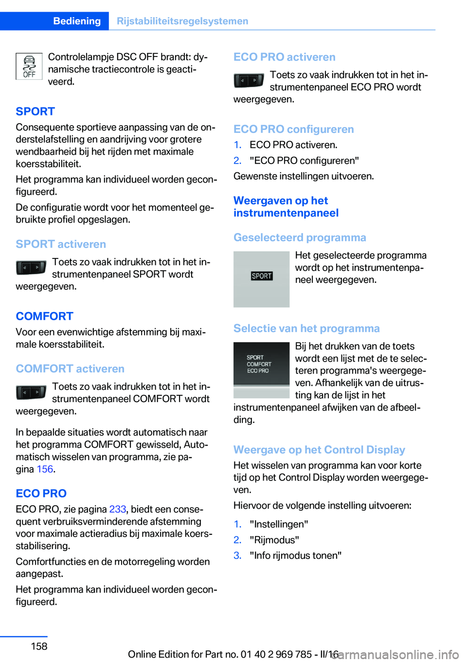 BMW X5 2016 Instructieboekjes (in Dutch) Controlelampje DSC OFF brandt: dy‐
namische tractiecontrole is geacti‐
veerd.
SPORT Consequente sportieve aanpassing van de on‐
derstelafstelling en aandrijving voor grotere
wendbaarheid bij het BMW X5 2016 Instructieboekjes (in Dutch) Controlelampje DSC OFF brandt: dy‐
namische tractiecontrole is geacti‐
veerd.
SPORT Consequente sportieve aanpassing van de on‐
derstelafstelling en aandrijving voor grotere
wendbaarheid bij het