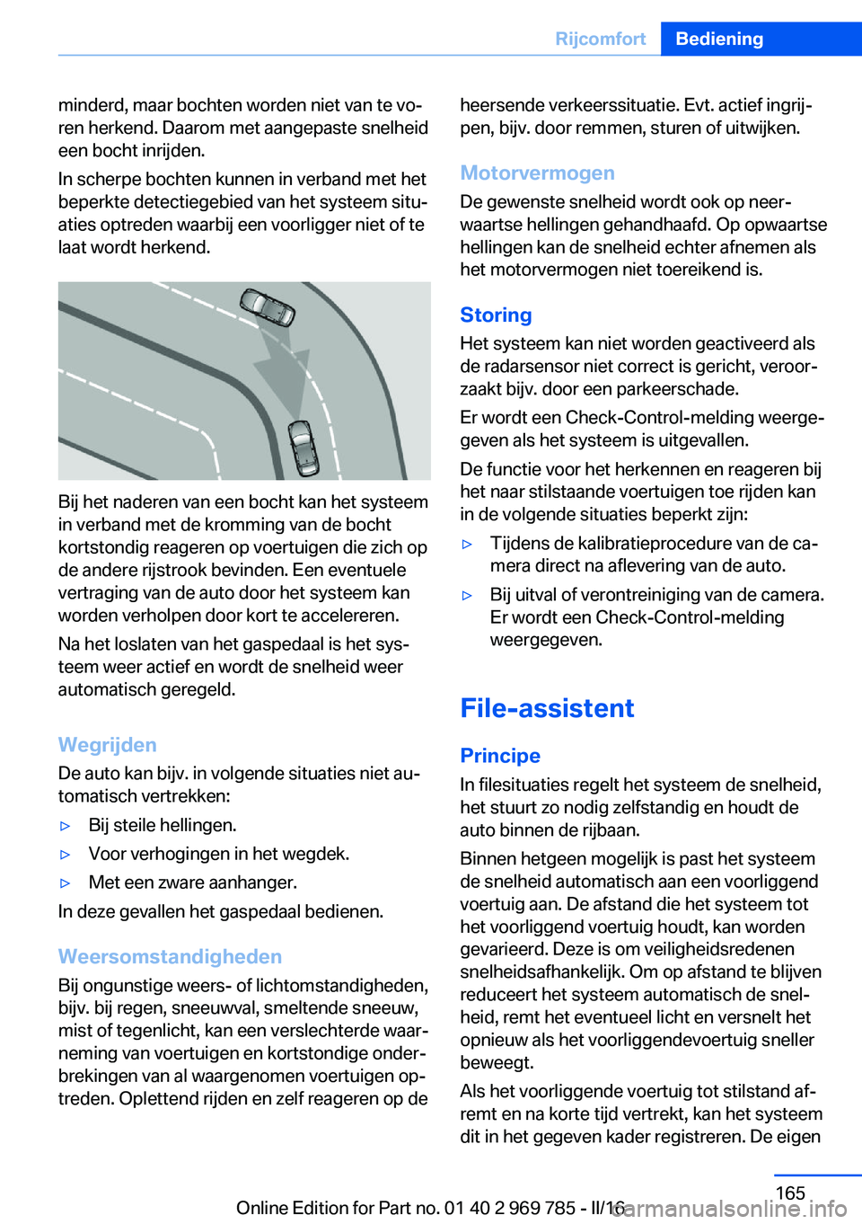 BMW X5 2016 Instructieboekjes (in Dutch) minderd, maar bochten worden niet van te vo‐
ren herkend. Daarom met aangepaste snelheid
een bocht inrijden.
In scherpe bochten kunnen in verband met het
beperkte detectiegebied van het systeem situ BMW X5 2016 Instructieboekjes (in Dutch) minderd, maar bochten worden niet van te vo‐
ren herkend. Daarom met aangepaste snelheid
een bocht inrijden.
In scherpe bochten kunnen in verband met het
beperkte detectiegebied van het systeem situ